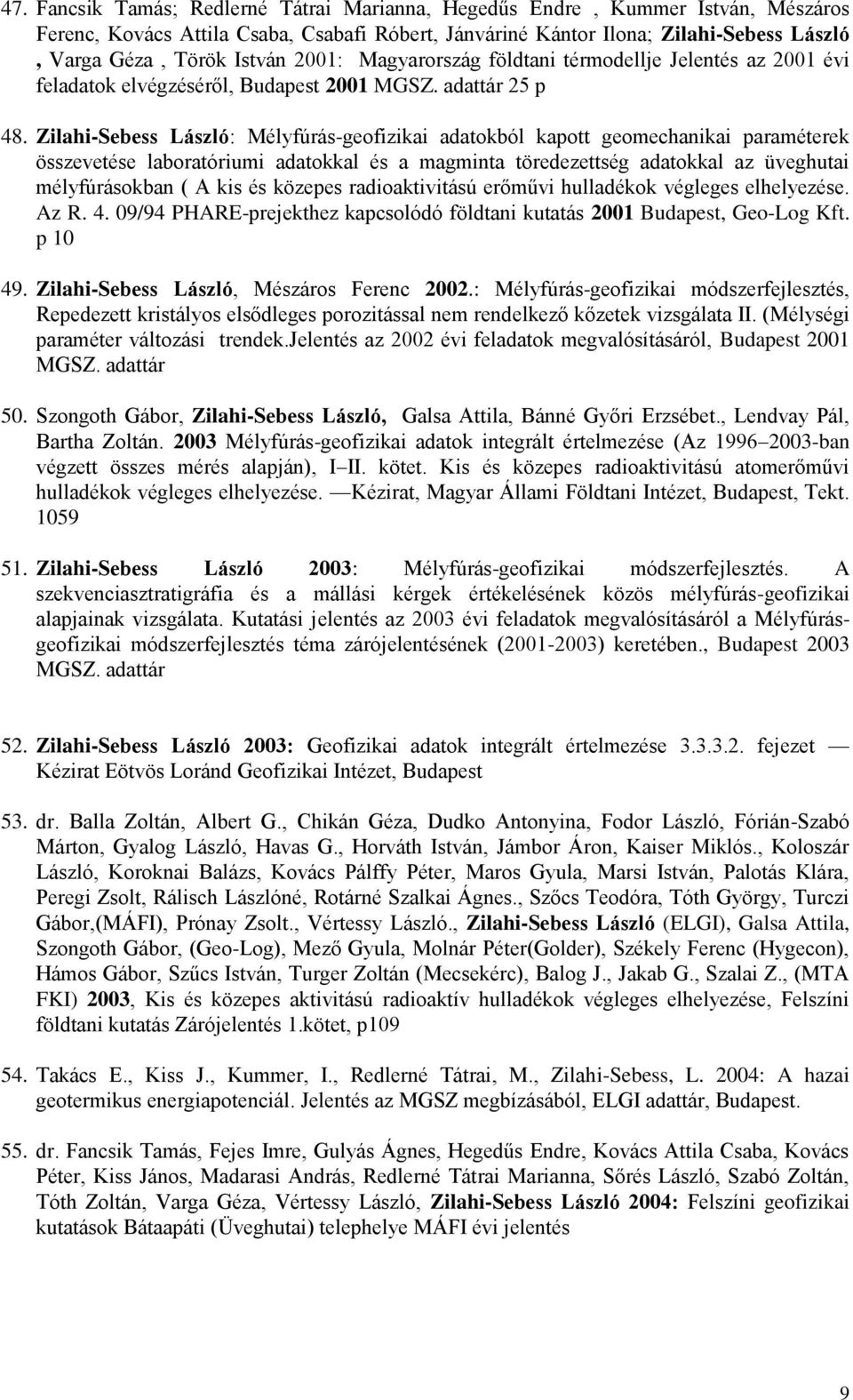 Zilahi-Sebess László: Mélyfúrás-geofizikai adatokból kapott geomechanikai paraméterek összevetése laboratóriumi adatokkal és a magminta töredezettség adatokkal az üveghutai mélyfúrásokban ( A kis és