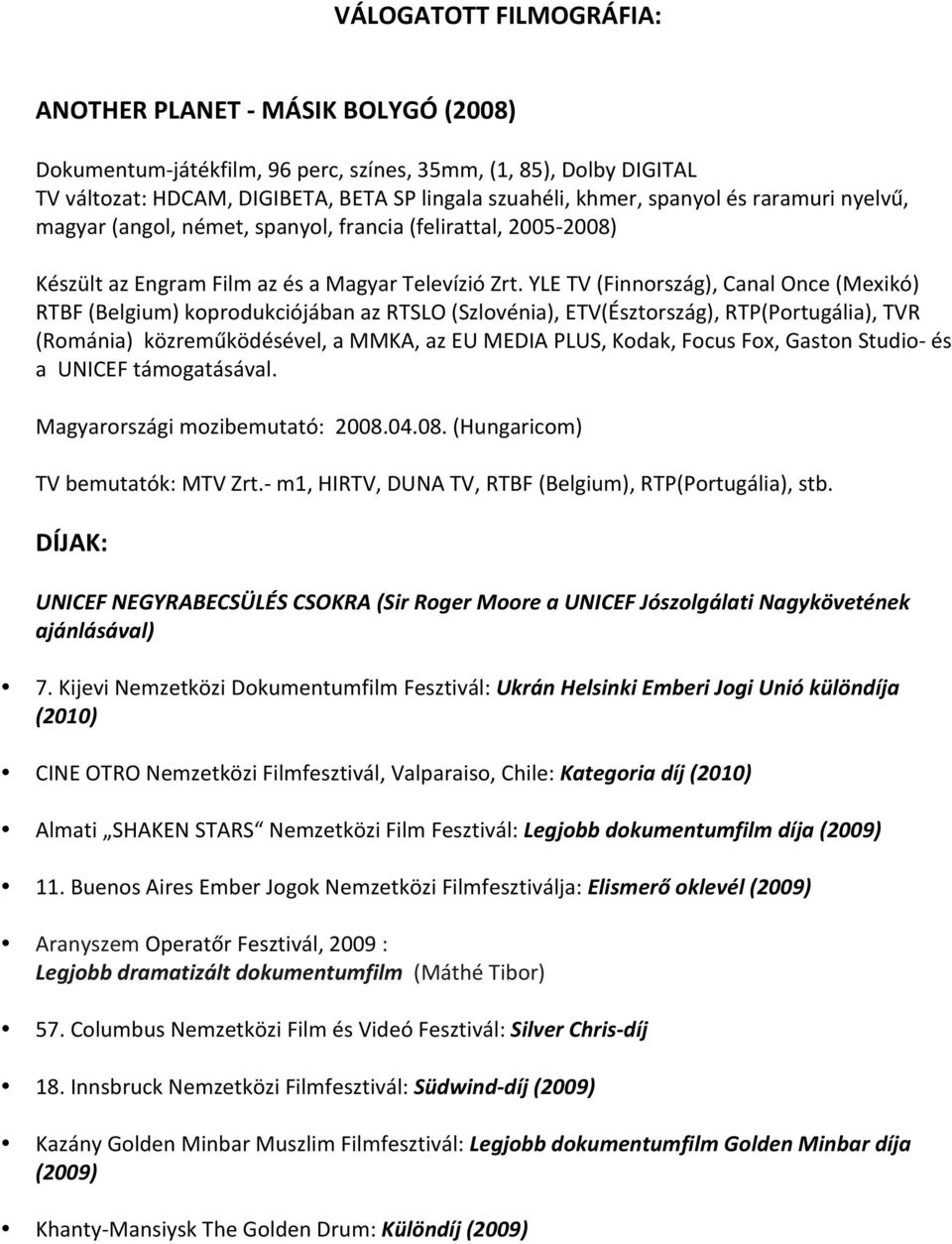 YLE TV (Finnország), Canal Once (Mexikó) RTBF (Belgium) koprodukciójában az RTSLO (Szlovénia), ETV(Észtország), RTP(Portugália), TVR (Románia) közreműködésével, a MMKA, az EU MEDIA PLUS, Kodak, Focus