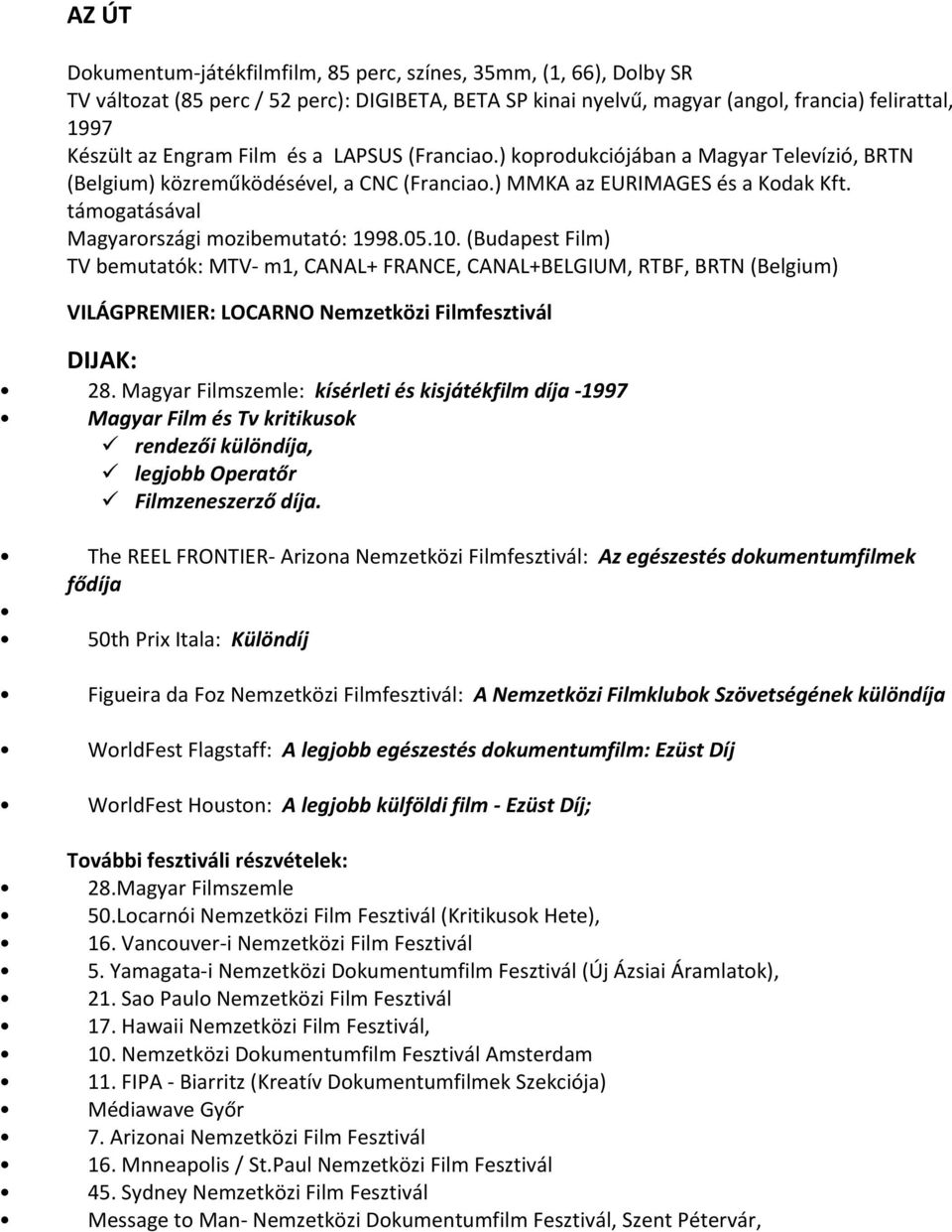 05.10. (Budapest Film) TV bemutatók: MTV- m1, CANAL+ FRANCE, CANAL+BELGIUM, RTBF, BRTN (Belgium) VILÁGPREMIER: LOCARNO Nemzetközi Filmfesztivál DIJAK: 28.