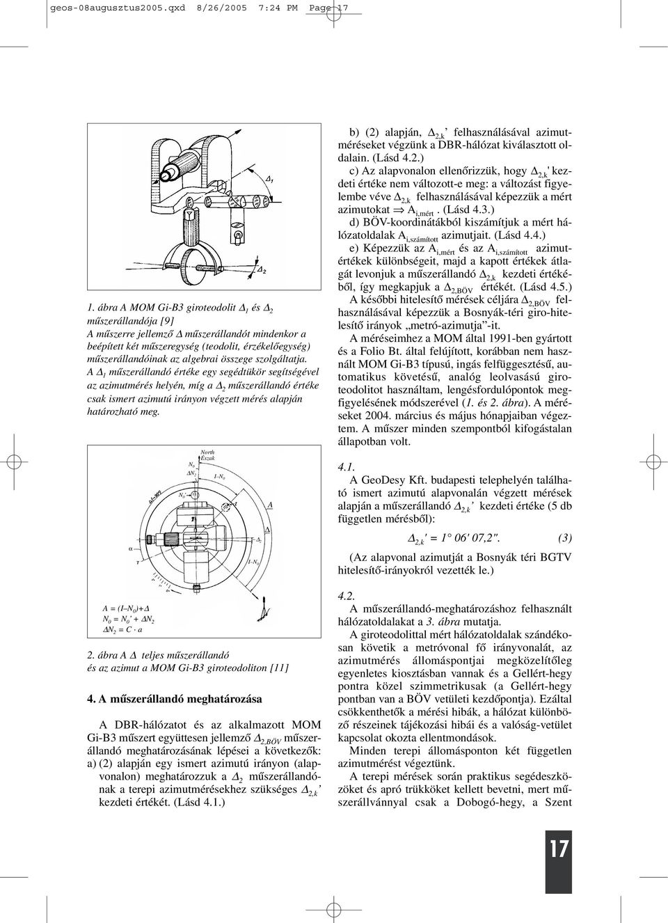 szolgáltatja. A 1 mûszerállandó értéke egy segédtükör segítségével az azimutmérés helyén, míg a 2 mûszerállandó értéke csak ismert azimutú irányon végzett mérés alapján határozható meg.