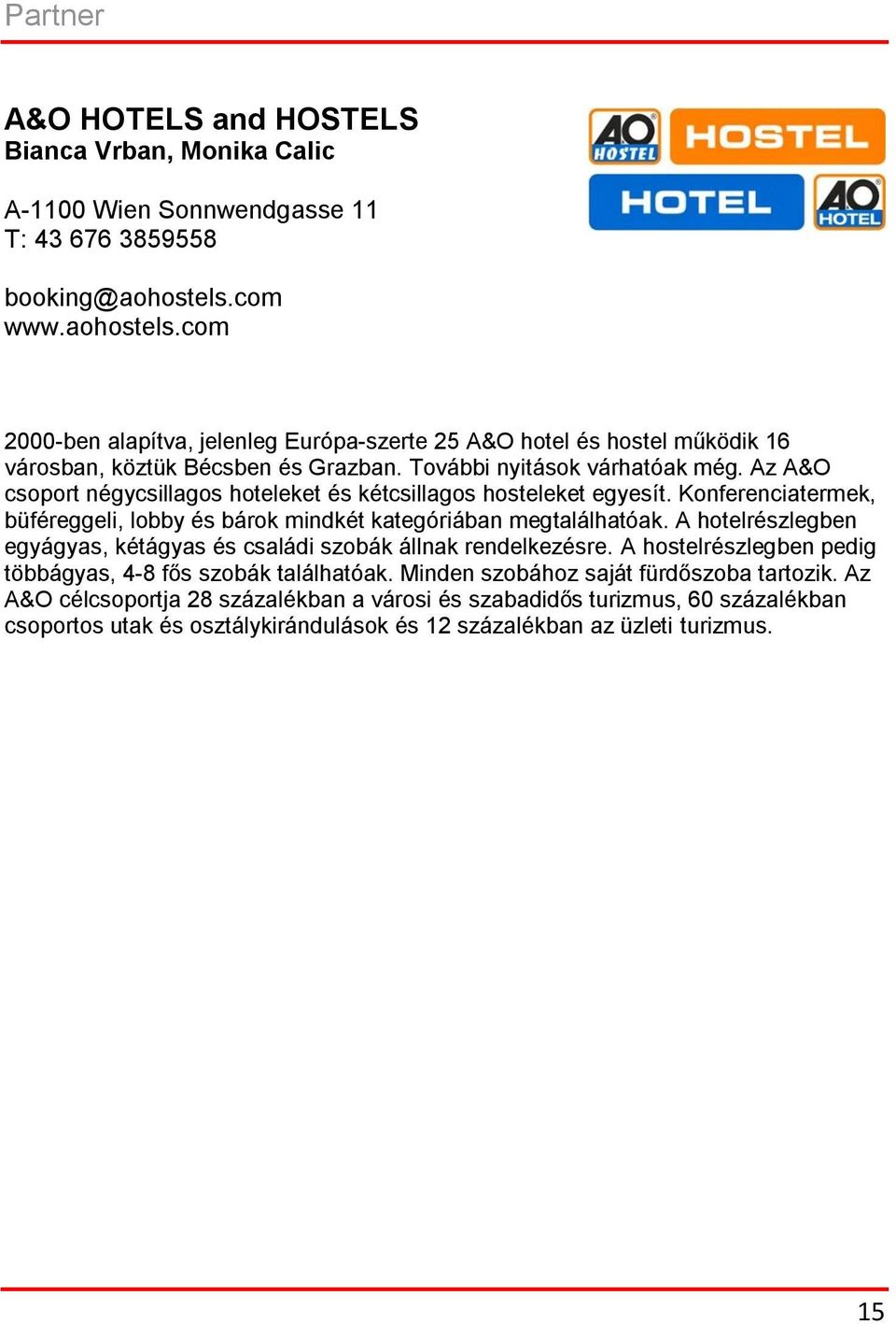 Az A&O csoport négycsillagos hoteleket és kétcsillagos hosteleket egyesít. Konferenciatermek, büféreggeli, lobby és bárok mindkét kategóriában megtalálhatóak.