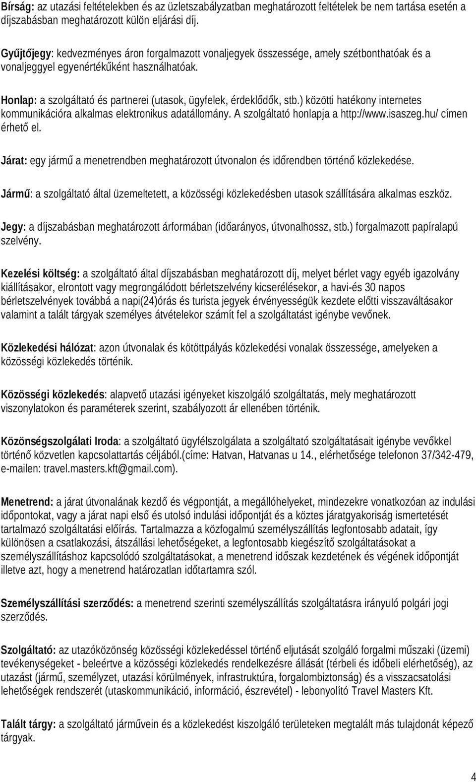 Honlap: a szolgáltató és partnerei (utasok, ügyfelek, érdeklődők, stb.) közötti hatékony internetes kommunikációra alkalmas elektronikus adatállomány. A szolgáltató honlapja a http://www.isaszeg.