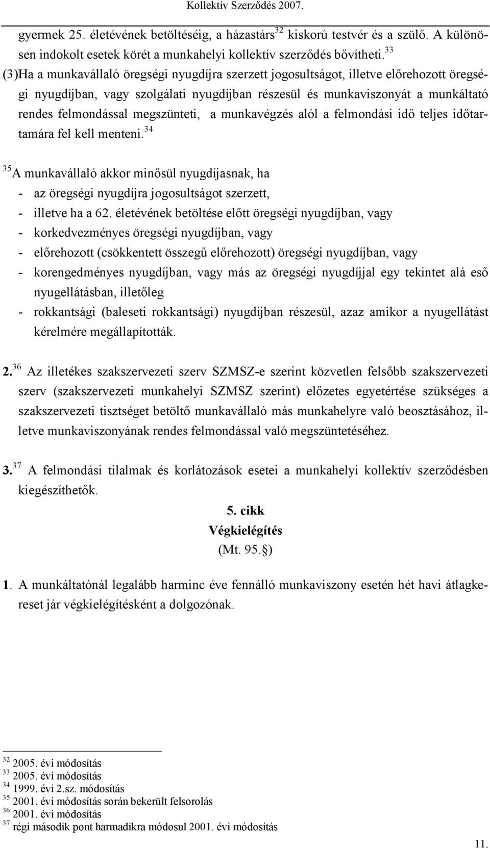 megszünteti, a munkavégzés alól a felmondási idő teljes időtartamára fel kell menteni.