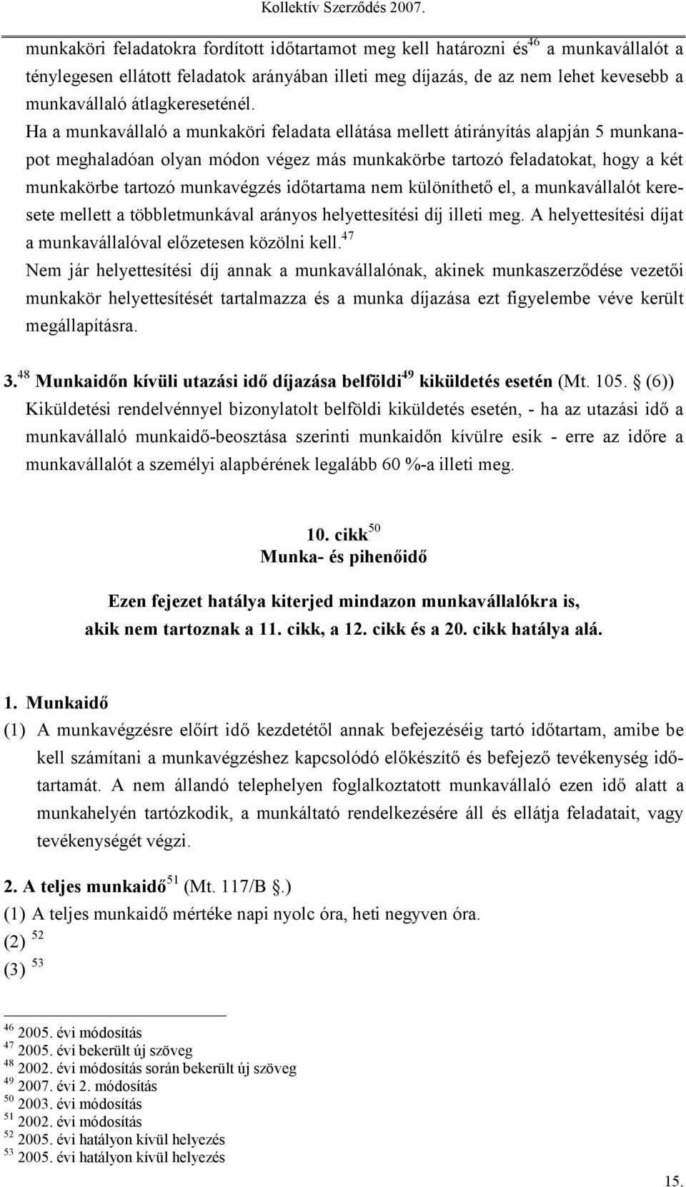 Ha a munkavállaló a munkaköri feladata ellátása mellett átirányítás alapján 5 munkanapot meghaladóan olyan módon végez más munkakörbe tartozó feladatokat, hogy a két munkakörbe tartozó munkavégzés