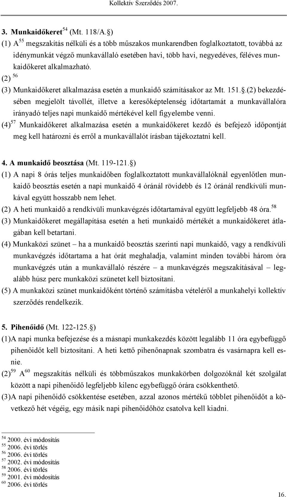 (2) 56 (3) Munkaidőkeret alkalmazása esetén a munkaidő számításakor az Mt. 151.