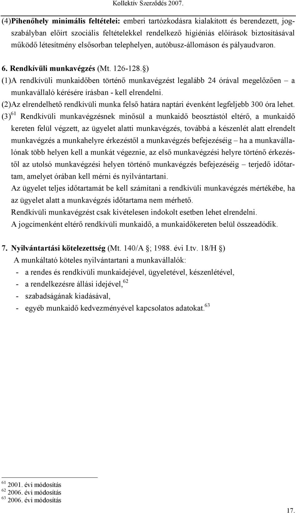 ) (1) A rendkívüli munkaidőben történő munkavégzést legalább 24 órával megelőzően a munkavállaló kérésére írásban - kell elrendelni.