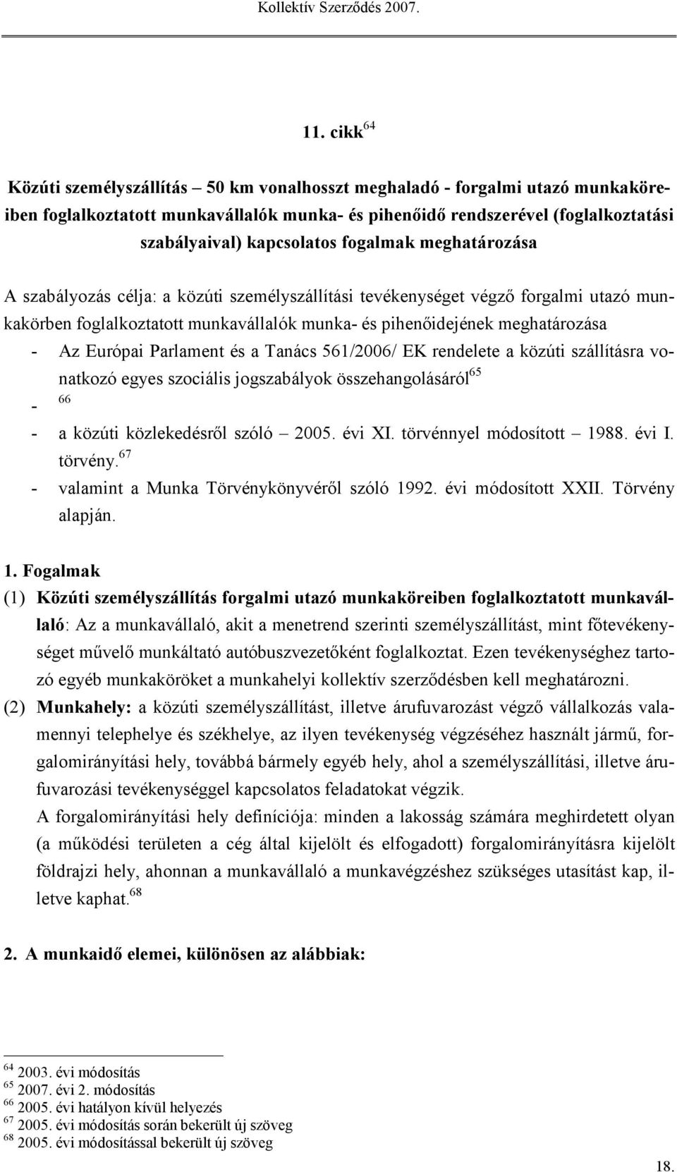 - Az Európai Parlament és a Tanács 561/2006/ EK rendelete a közúti szállításra vonatkozó egyes szociális jogszabályok összehangolásáról 65-66 - a közúti közlekedésről szóló 2005. évi XI.