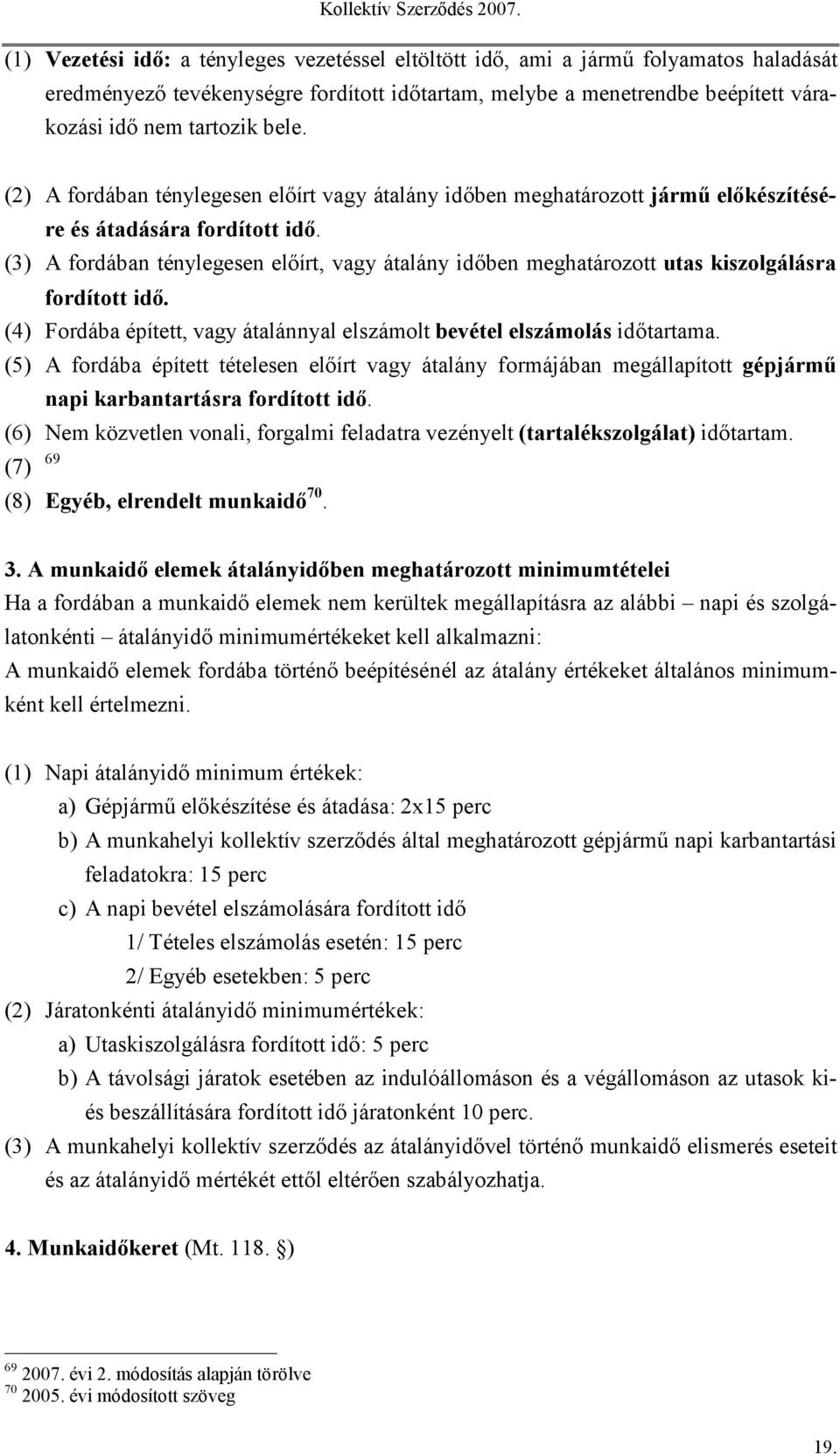 (3) A fordában ténylegesen előírt, vagy átalány időben meghatározott utas kiszolgálásra fordított idő. (4) Fordába épített, vagy átalánnyal elszámolt bevétel elszámolás időtartama.