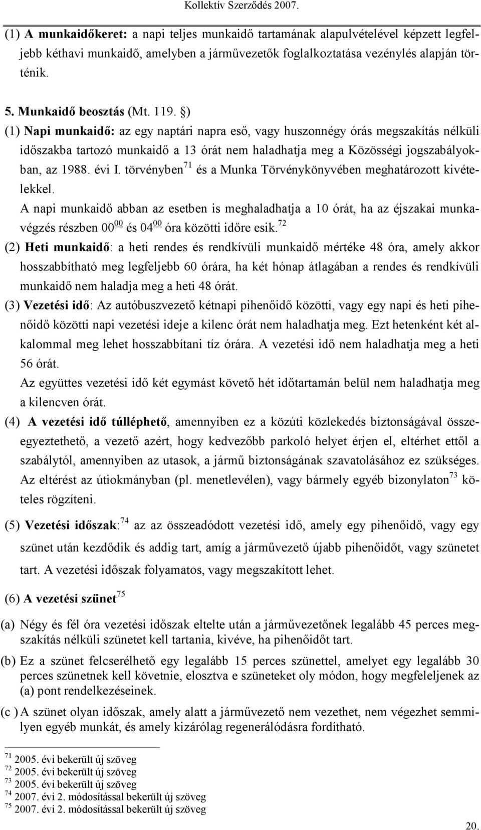 ) (1) Napi munkaidő: az egy naptári napra eső, vagy huszonnégy órás megszakítás nélküli időszakba tartozó munkaidő a 13 órát nem haladhatja meg a Közösségi jogszabályokban, az 1988. évi I.