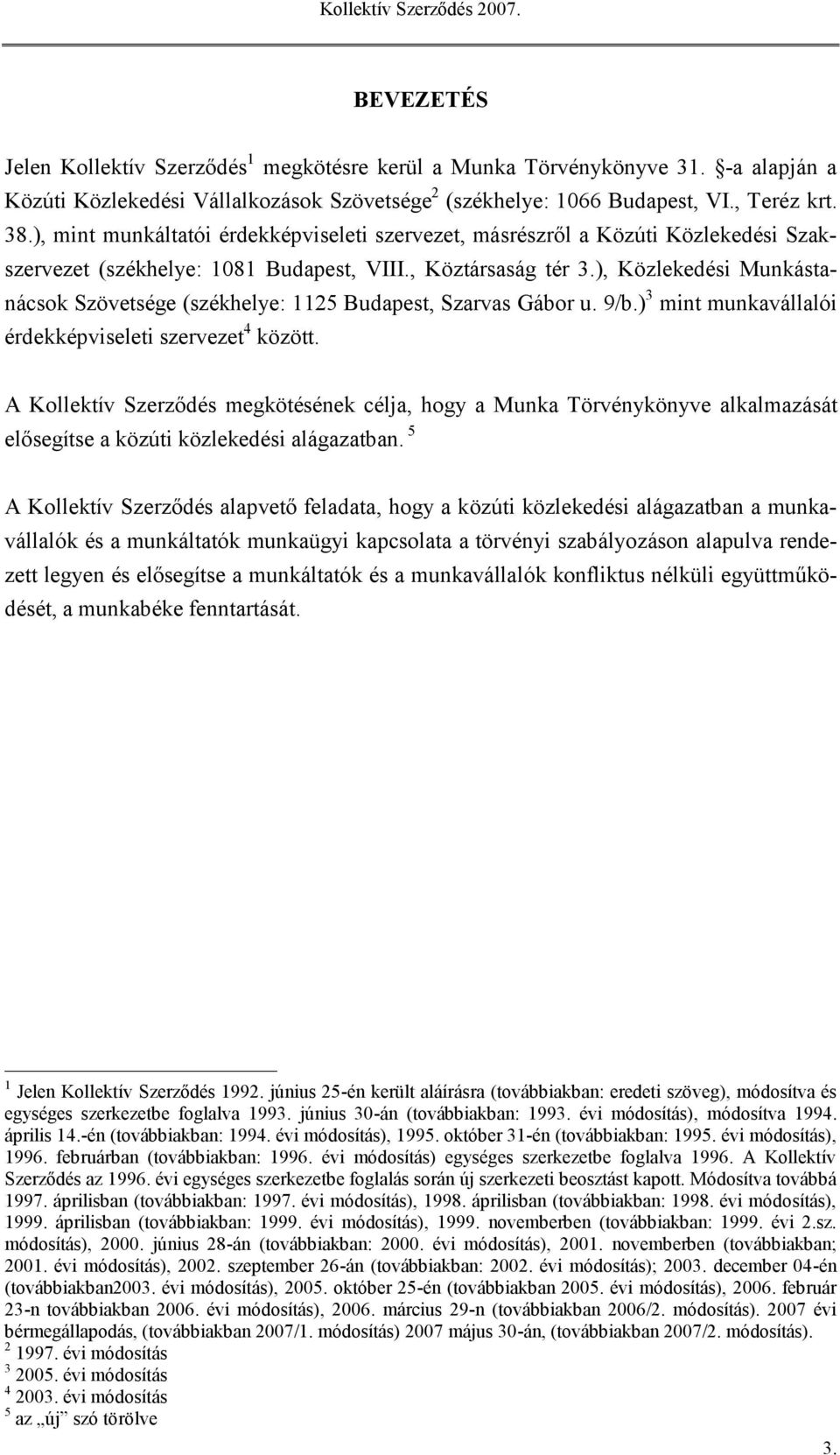 ), Közlekedési Munkástanácsok Szövetsége (székhelye: 1125 Budapest, Szarvas Gábor u. 9/b.) 3 mint munkavállalói érdekképviseleti szervezet 4 között.