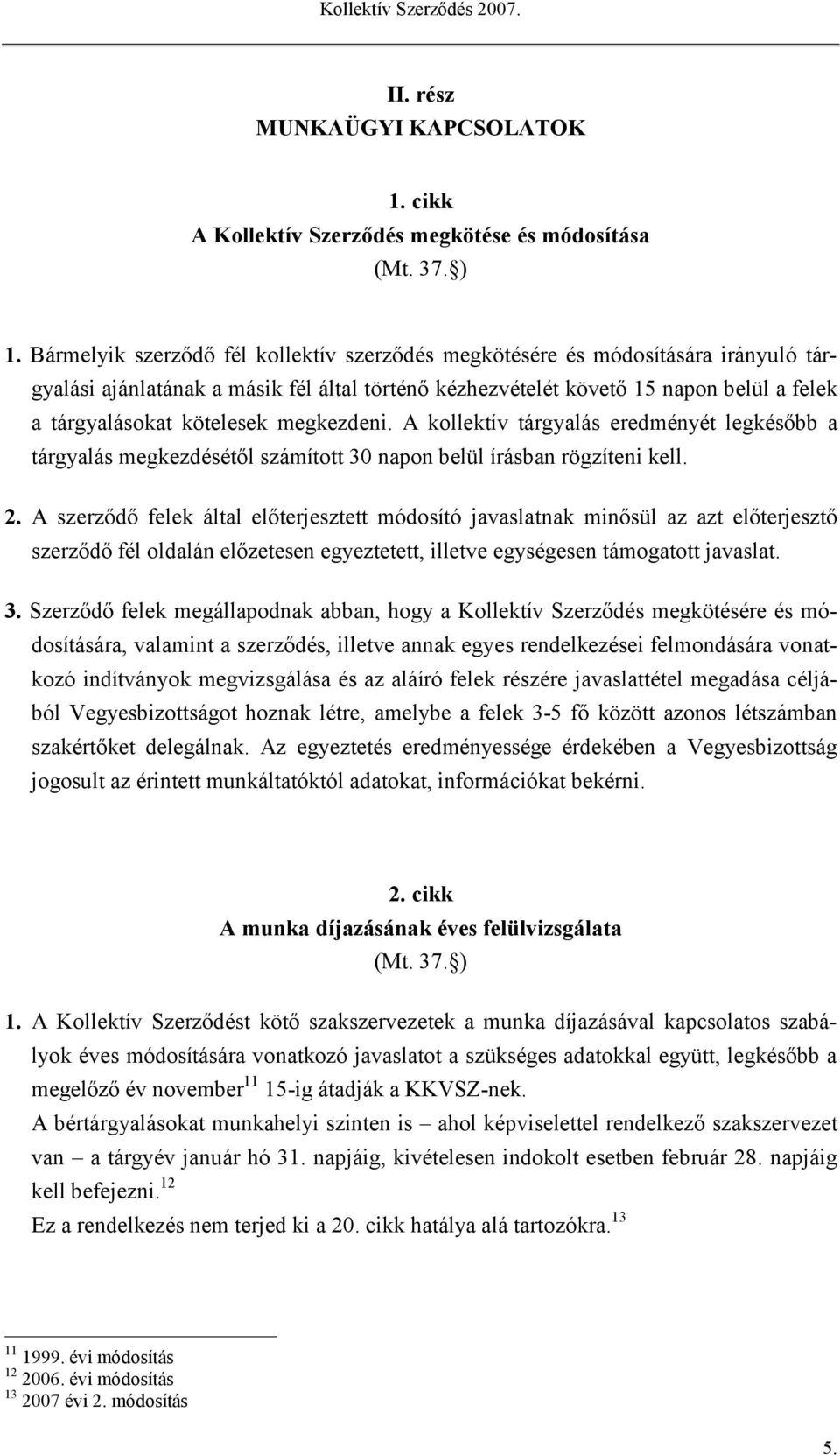 megkezdeni. A kollektív tárgyalás eredményét legkésőbb a tárgyalás megkezdésétől számított 30 napon belül írásban rögzíteni kell. 2.