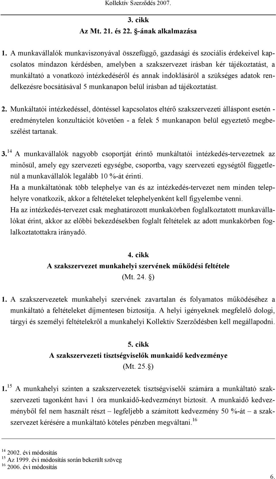 intézkedéséről és annak indoklásáról a szükséges adatok rendelkezésre bocsátásával 5 munkanapon belül írásban ad tájékoztatást. 2.