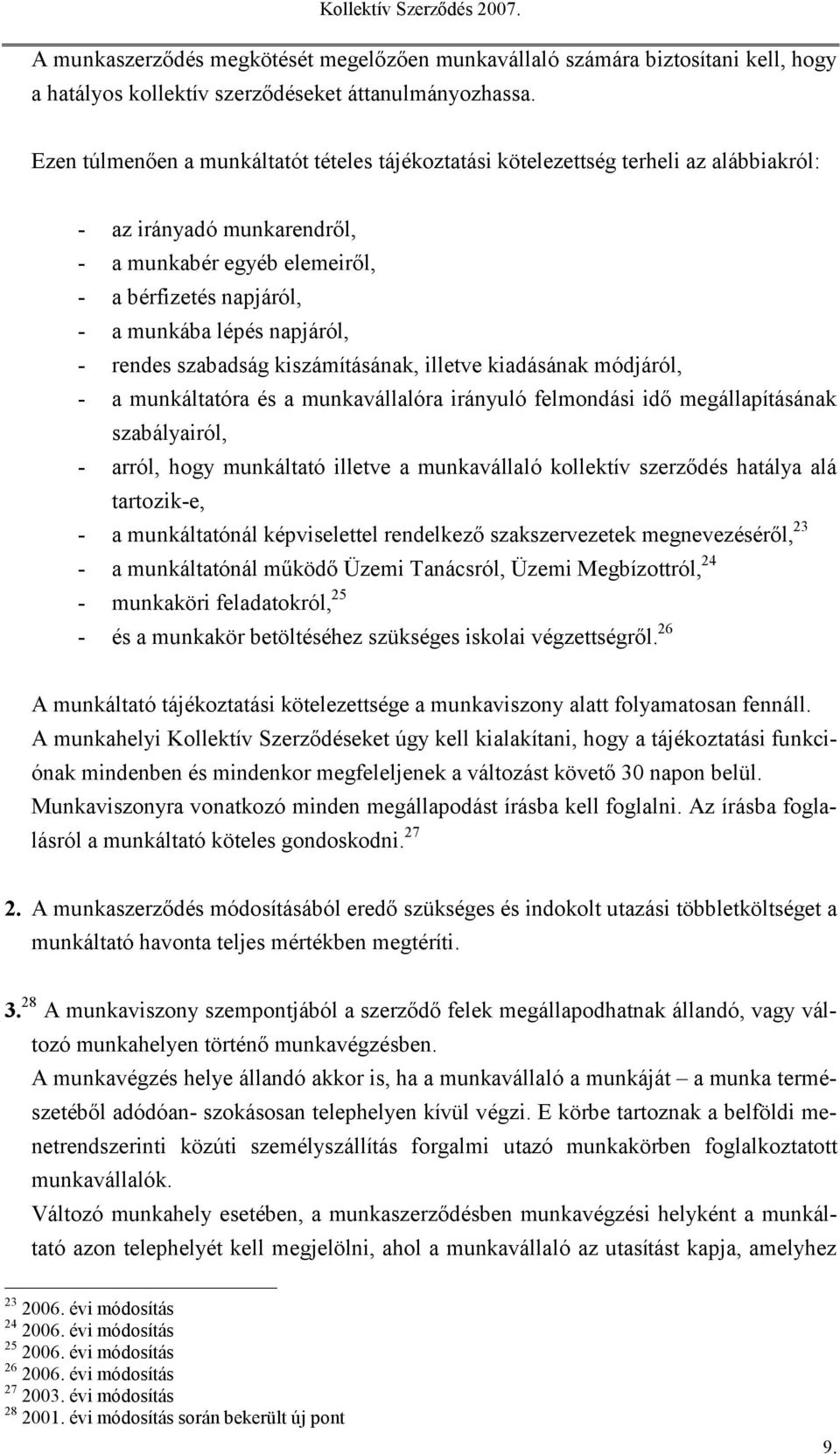 - rendes szabadság kiszámításának, illetve kiadásának módjáról, - a munkáltatóra és a munkavállalóra irányuló felmondási idő megállapításának szabályairól, - arról, hogy munkáltató illetve a