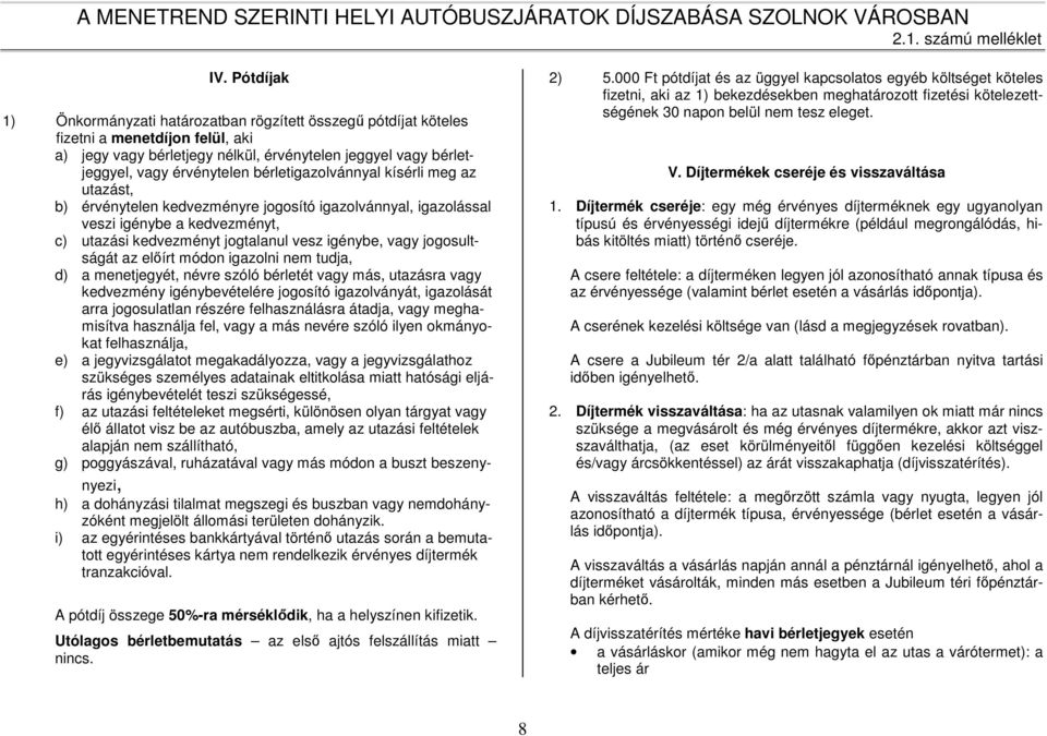 jogosultságát az előírt módon igazolni nem tudja, d) a menetjegyét, névre szóló bérletét vagy más, utazásra vagy kedvezmény igénybevételére jogosító igazolványát, igazolását arra jogosulatlan részére