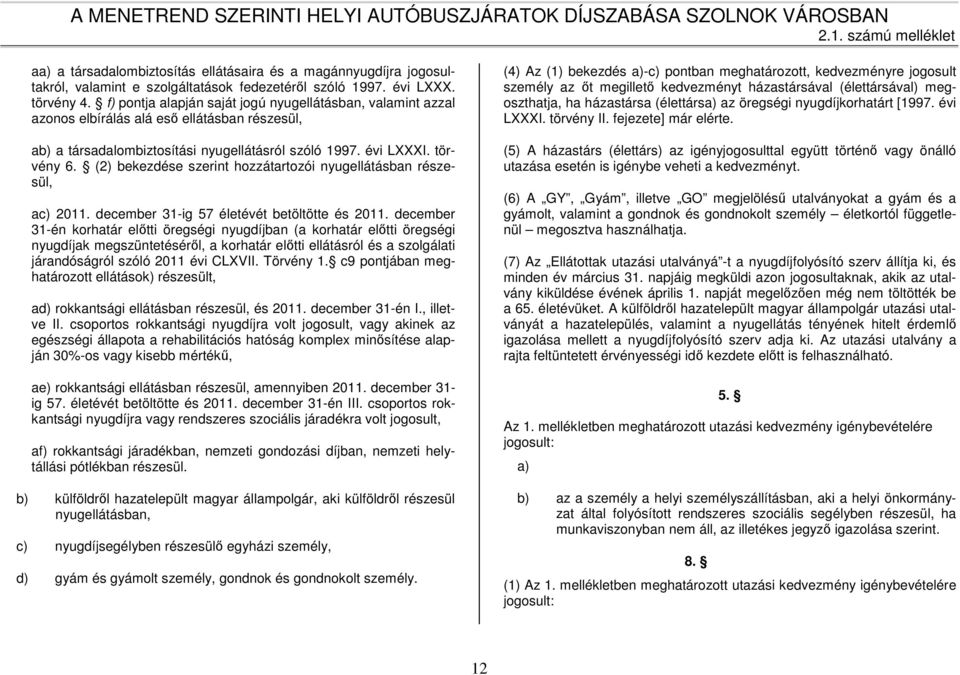 (2) bekezdése szerint hozzátartozói nyugellátásban részesül, ac) 2011. december 31-ig 57 életévét betöltötte és 2011.