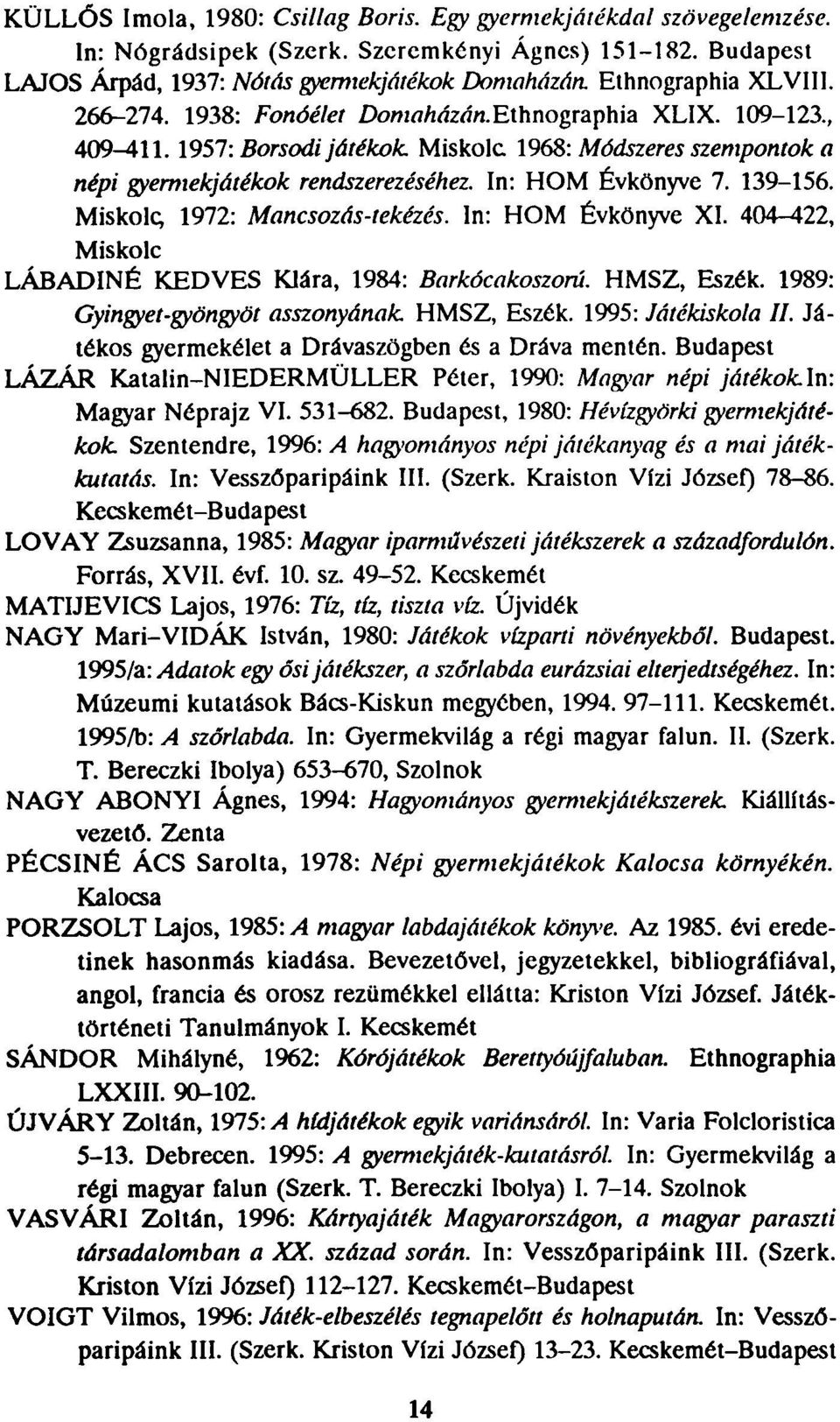 1957: Borsodi játékok Miskolc 1968: Módszeres szempontok a népi gyermekjátékok rendszerezéséhez. In: HOM Évkönyve 7. 139-156. Miskolc 1972: Mancsozás-tekézés. In: HOM Évkönyve XI.