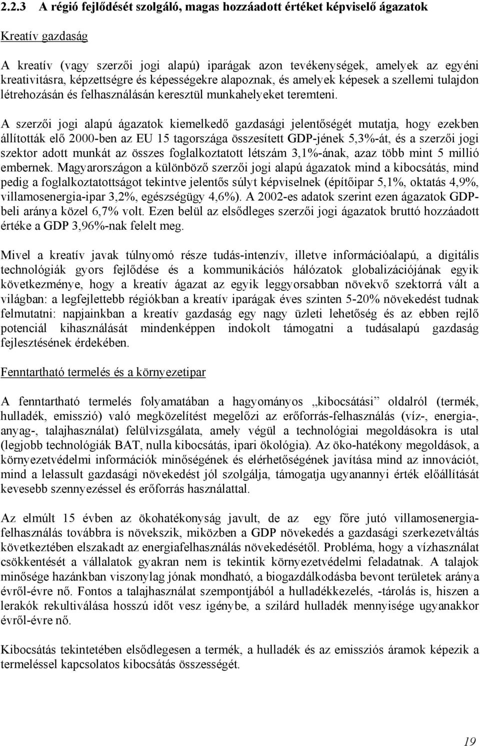 A szerzői jogi alapú ágazatok kiemelkedő gazdasági jelentőségét mutatja, hogy ezekben állították elő 2000-ben az EU 15 tagországa összesített GDP-jének 5,3%-át, és a szerzői jogi szektor adott munkát