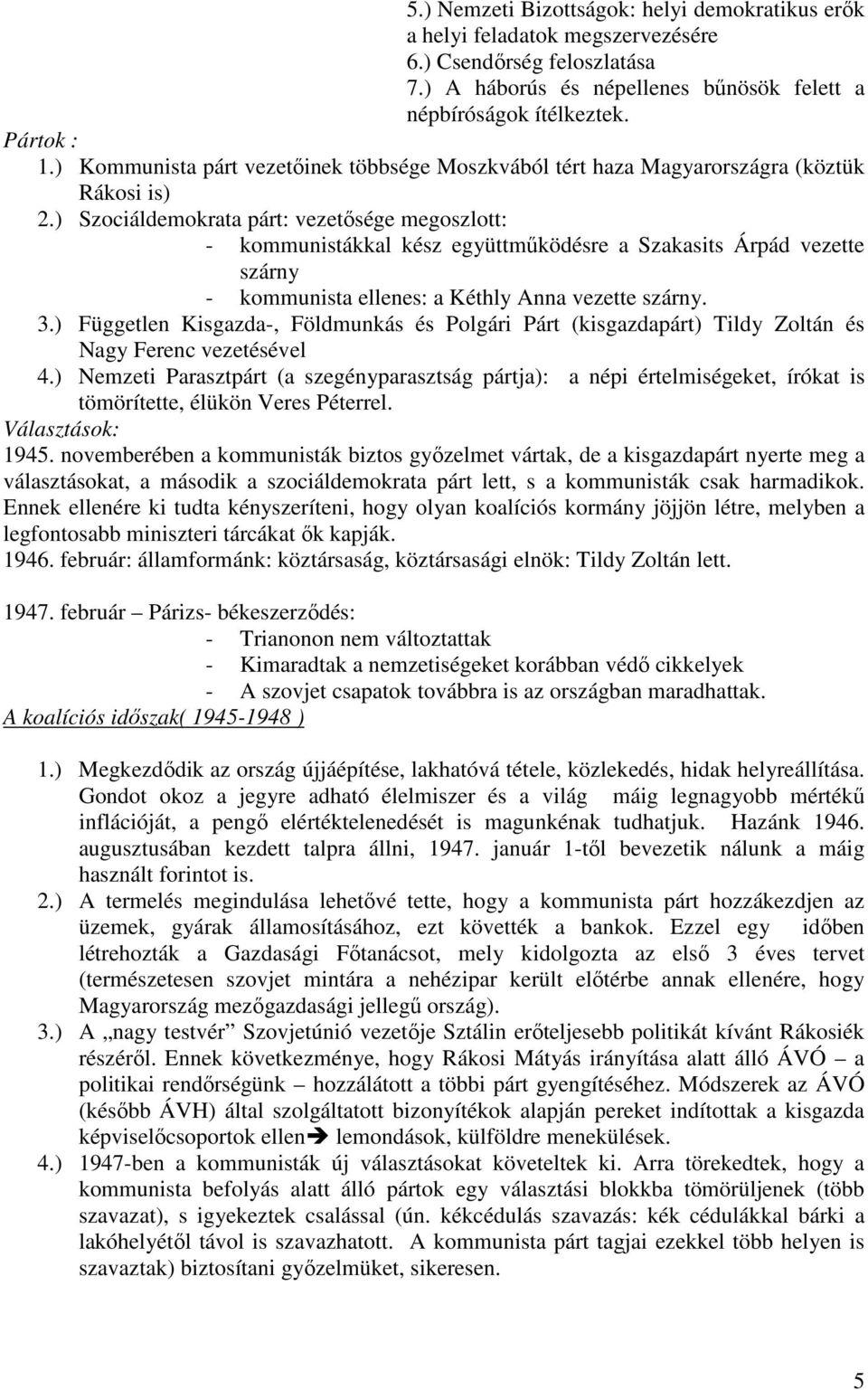 ) Szociáldemokrata párt: vezetősége megoszlott: - kommunistákkal kész együttműködésre a Szakasits Árpád vezette szárny - kommunista ellenes: a Kéthly Anna vezette szárny. 3.