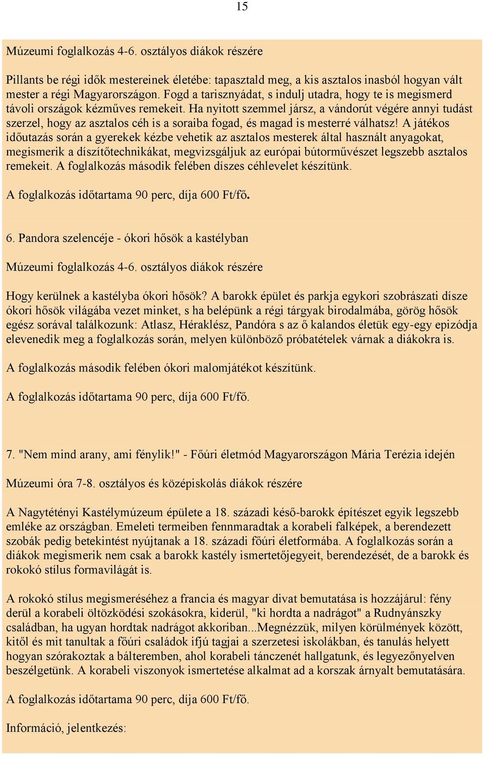 Ha nyitott szemmel jársz, a vándorút végére annyi tudást szerzel, hogy az asztalos céh is a soraiba fogad, és magad is mesterré válhatsz!