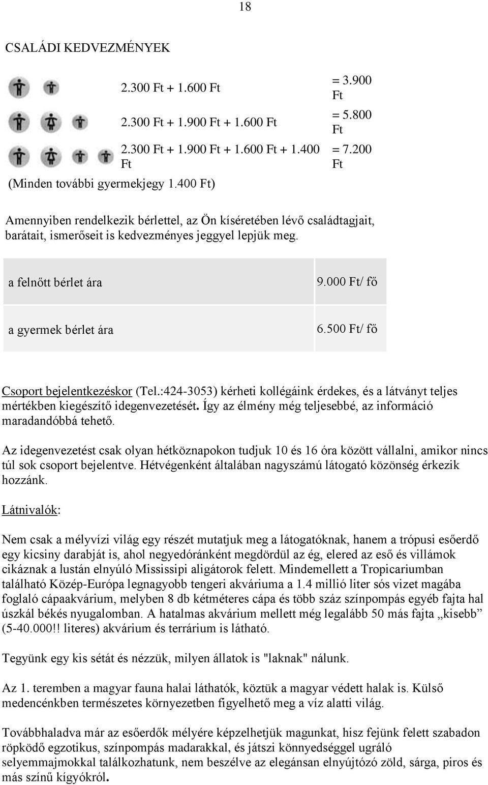 500 Ft/ fő Csoport bejelentkezéskor (Tel.:424-3053) kérheti kollégáink érdekes, és a látványt teljes mértékben kiegészítő idegenvezetését.