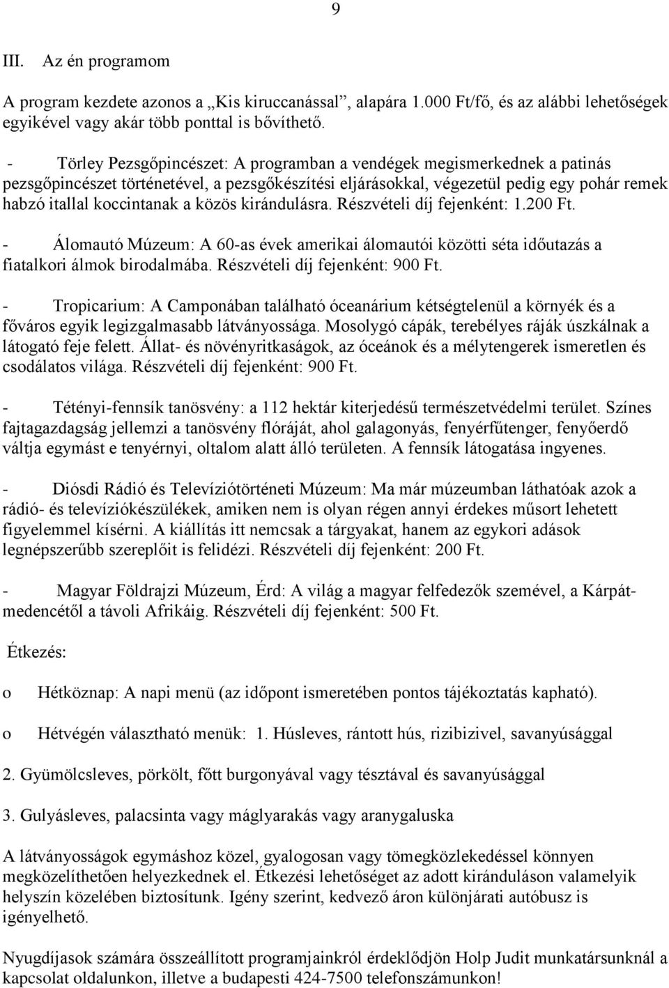 közös kirándulásra. Részvételi díj fejenként: 1.200 Ft. - Álomautó Múzeum: A 60-as évek amerikai álomautói közötti séta időutazás a fiatalkori álmok birodalmába. Részvételi díj fejenként: 900 Ft.