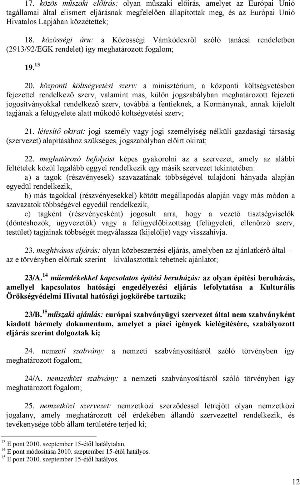 központi költségvetési szerv: a minisztérium, a központi költségvetésben fejezettel rendelkező szerv, valamint más, külön jogszabályban meghatározott fejezeti jogosítványokkal rendelkező szerv,