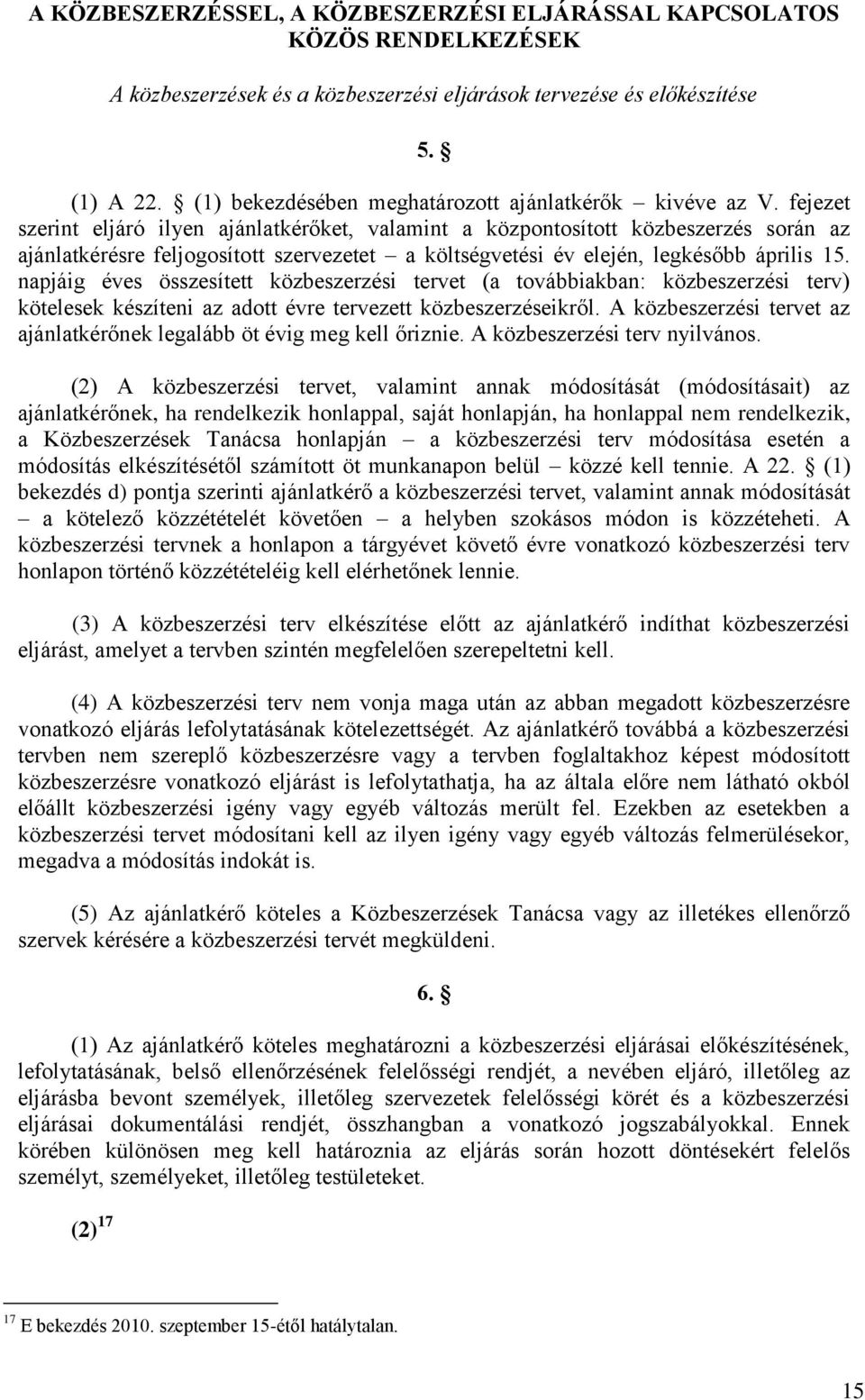 fejezet szerint eljáró ilyen ajánlatkérőket, valamint a központosított közbeszerzés során az ajánlatkérésre feljogosított szervezetet a költségvetési év elején, legkésőbb április 15.