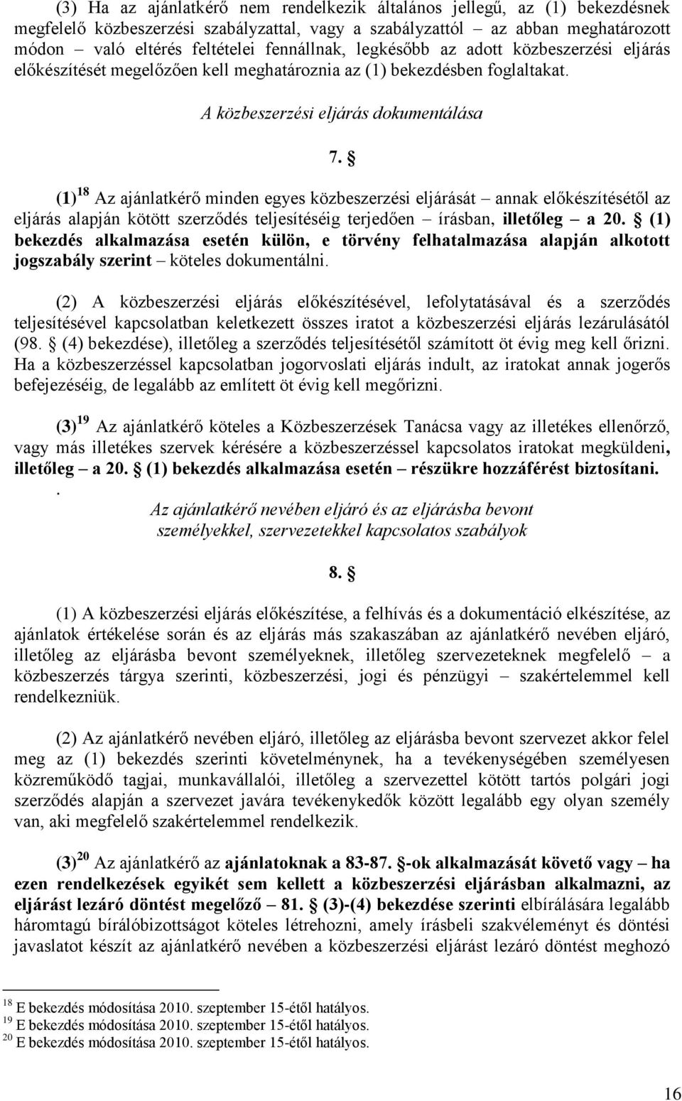 (1) 18 Az ajánlatkérő minden egyes közbeszerzési eljárását annak előkészítésétől az eljárás alapján kötött szerződés teljesítéséig terjedően írásban, illetőleg a 20.