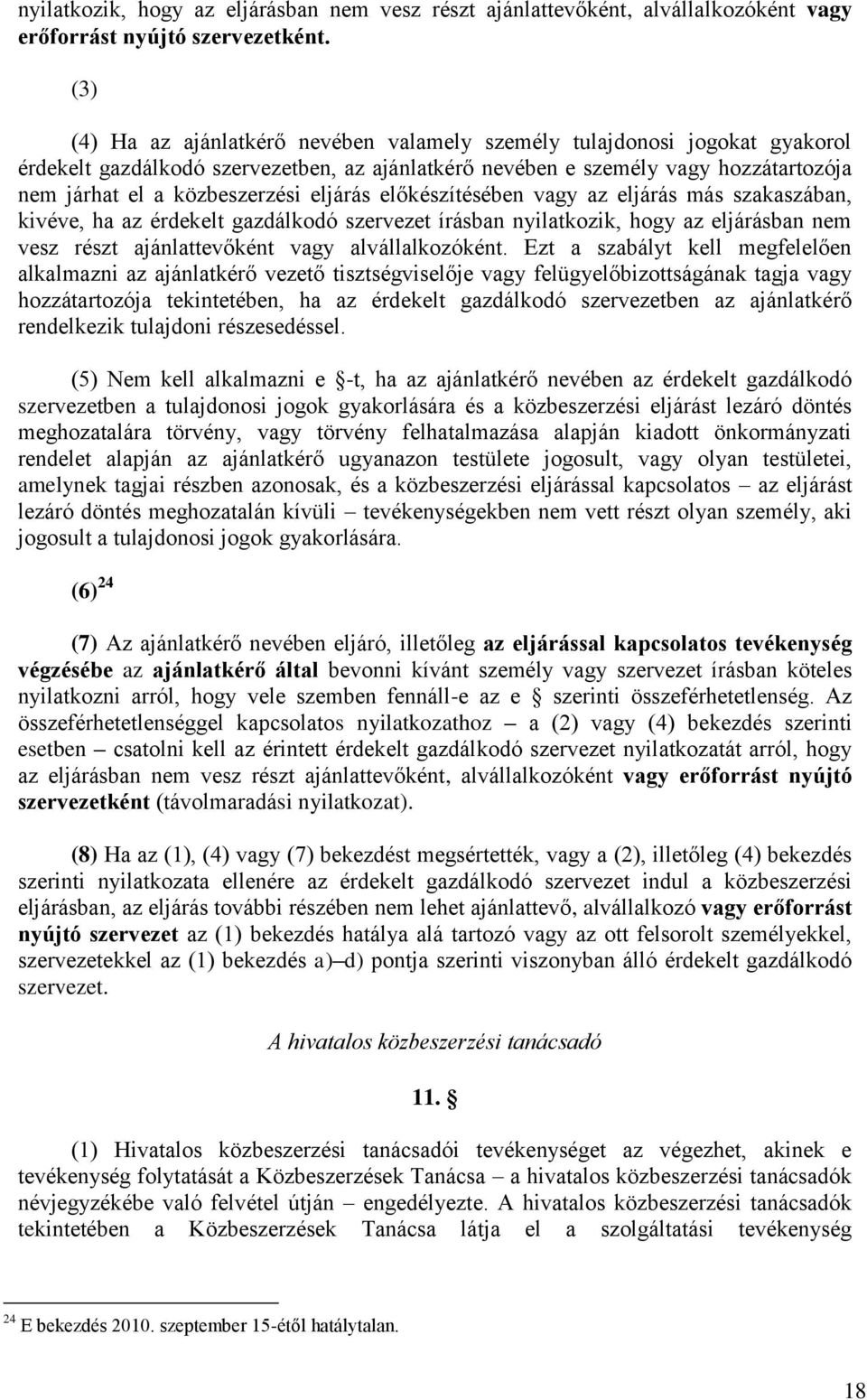 eljárás előkészítésében vagy az eljárás más szakaszában, kivéve, ha az érdekelt gazdálkodó szervezet írásban nyilatkozik, hogy az eljárásban nem vesz részt ajánlattevőként vagy alvállalkozóként.