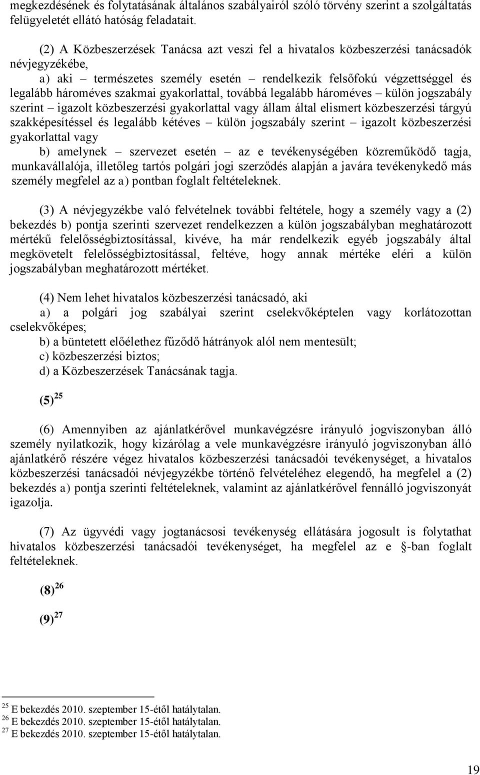 gyakorlattal, továbbá legalább hároméves külön jogszabály szerint igazolt közbeszerzési gyakorlattal vagy állam által elismert közbeszerzési tárgyú szakképesítéssel és legalább kétéves külön