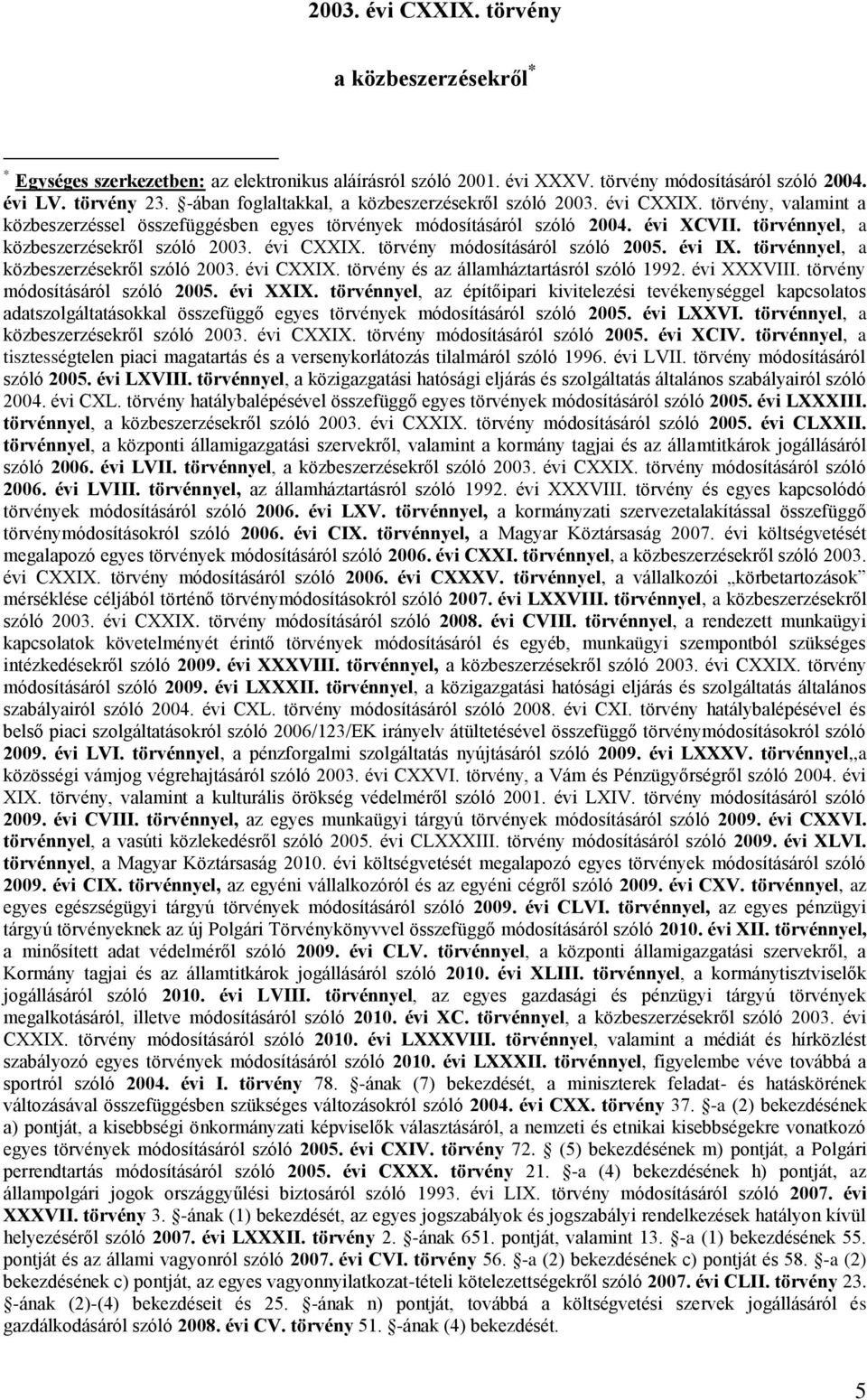 törvénnyel, a közbeszerzésekről szóló 2003. évi CXXIX. törvény módosításáról szóló 2005. évi IX. törvénnyel, a közbeszerzésekről szóló 2003. évi CXXIX. törvény és az államháztartásról szóló 1992.