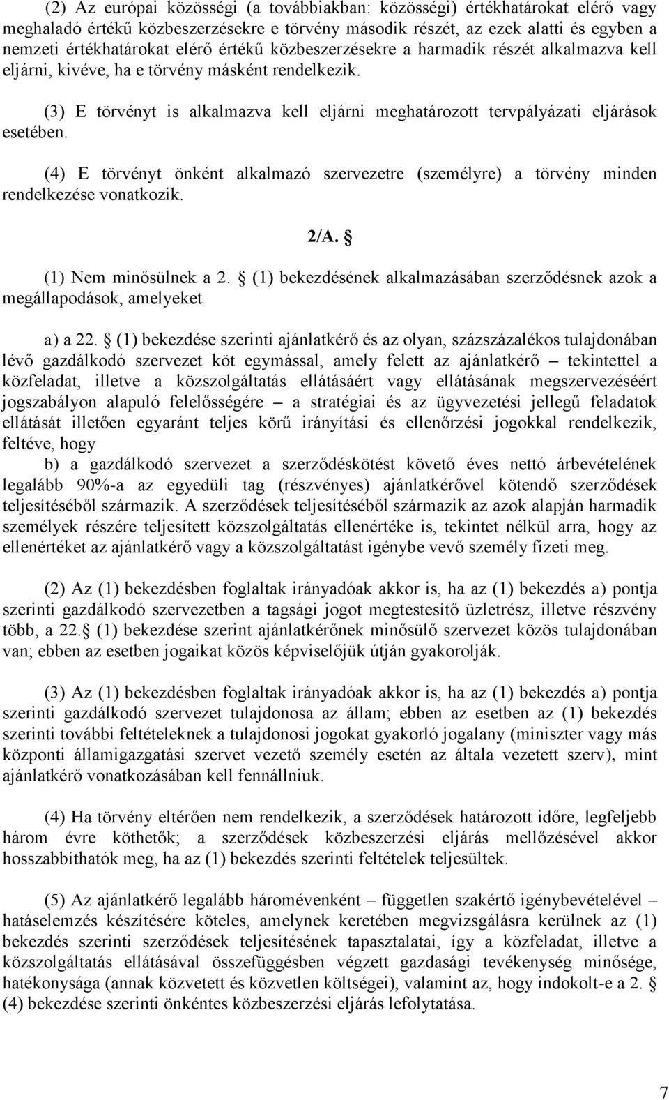 (4) E törvényt önként alkalmazó szervezetre (személyre) a törvény minden rendelkezése vonatkozik. 2/A. (1) Nem minősülnek a 2.