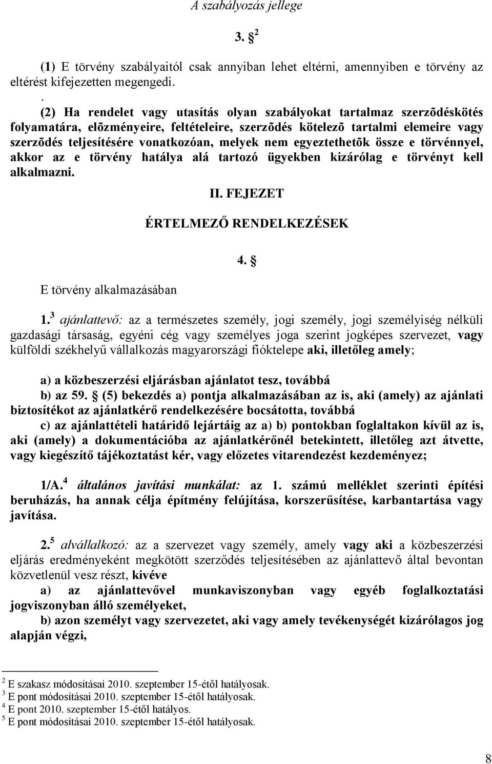 melyek nem egyeztethetõk össze e törvénnyel, akkor az e törvény hatálya alá tartozó ügyekben kizárólag e törvényt kell alkalmazni. II. FEJEZET ÉRTELMEZŐ RENDELKEZÉSEK E törvény alkalmazásában 4. 1.