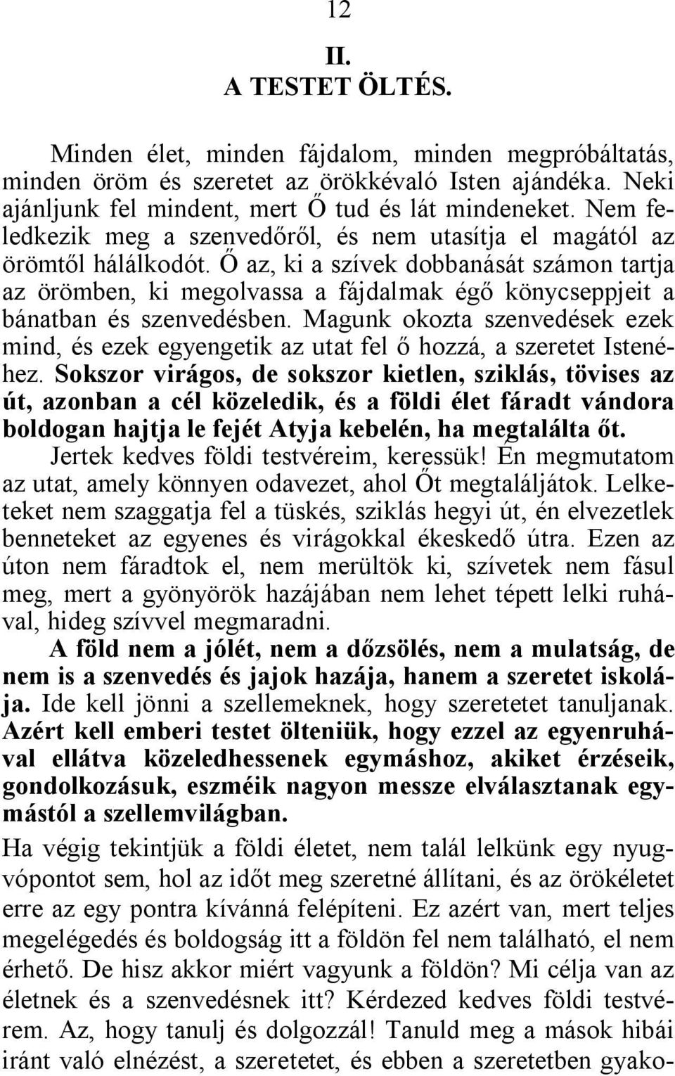 Ő az, ki a szívek dobbanását számon tartja az örömben, ki megolvassa a fájdalmak égő könycseppjeit a bánatban és szenvedésben.