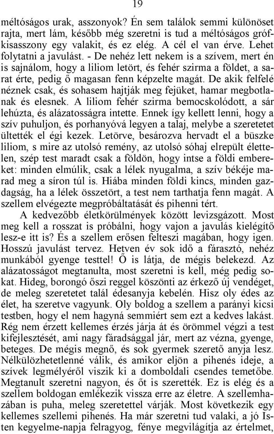 De akik felfelé néznek csak, és sohasem hajtják meg fejüket, hamar megbotlanak és elesnek. A liliom fehér szirma bemocskolódott, a sár lehúzta, és alázatosságra intette.