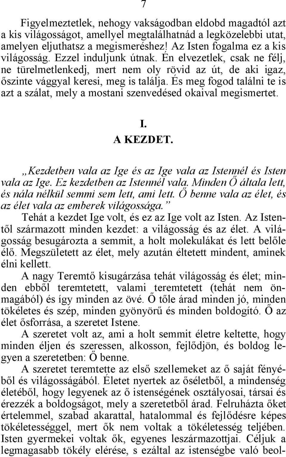 És meg fogod találni te is azt a szálat, mely a mostani szenvedésed okaival megismertet. I. A KEZDET. Kezdetben vala az Ige és az Ige vala az Istennél és Isten vala az Ige.