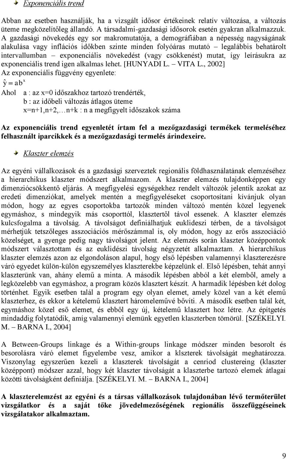 növekedést (vagy csökkenést) mutat, így leírásukra az exponenciális trend igen alkalmas lehet. [HUNYADI L. VITA L.