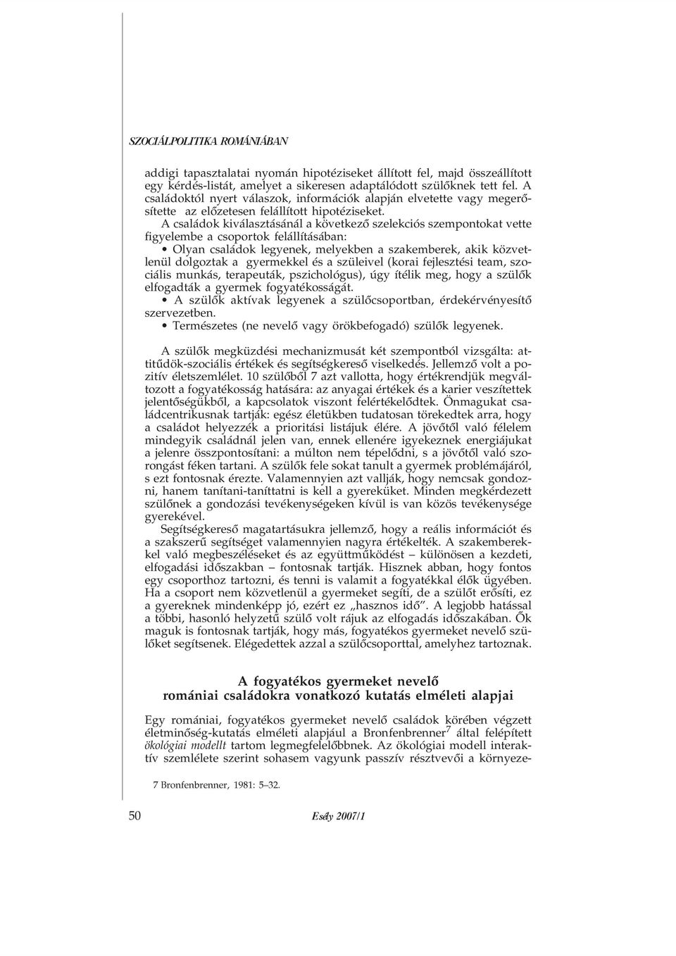 A családok kiválasztásánál a következõ szelekciós szempontokat vette figyelembe a csoportok felállításában: Olyan családok legyenek, melyekben a szakemberek, akik közvetlenül dolgoztak a gyermekkel