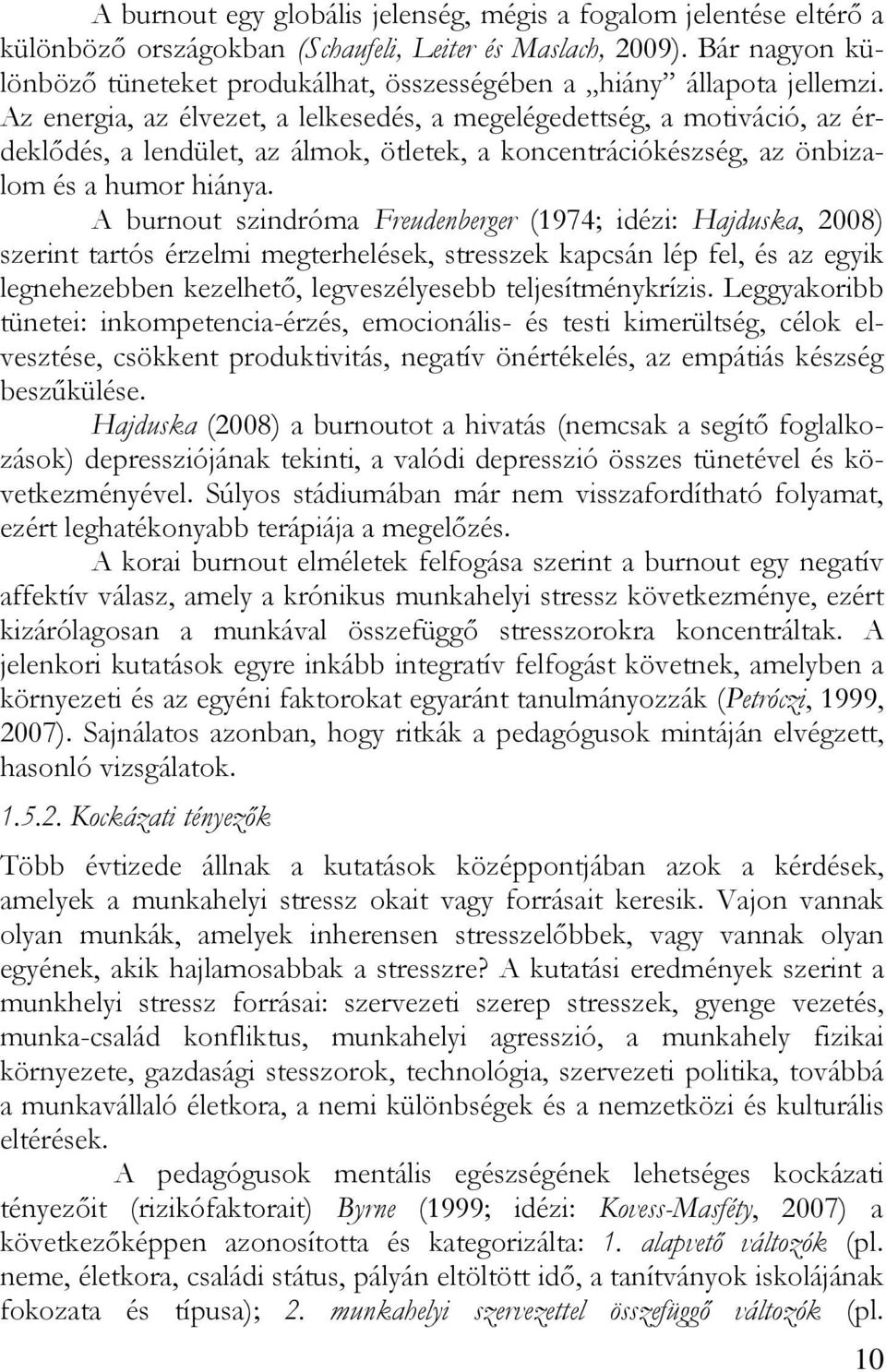 Az energia, az élvezet, a lelkesedés, a megelégedettség, a motiváció, az érdeklődés, a lendület, az álmok, ötletek, a koncentrációkészség, az önbizalom és a humor hiánya.