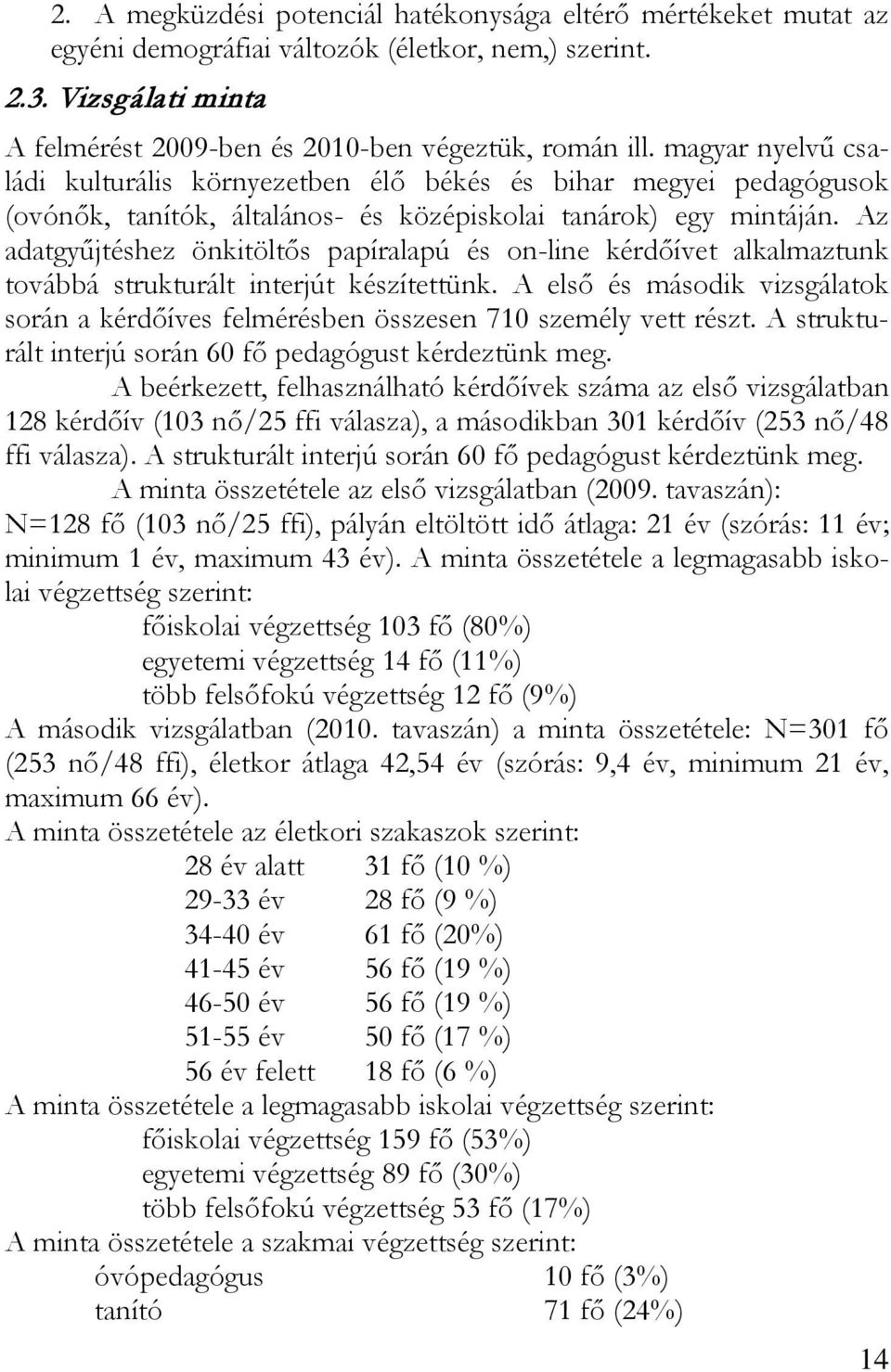 Az adatgyűjtéshez önkitöltős papíralapú és on-line kérdőívet alkalmaztunk továbbá strukturált interjút készítettünk.