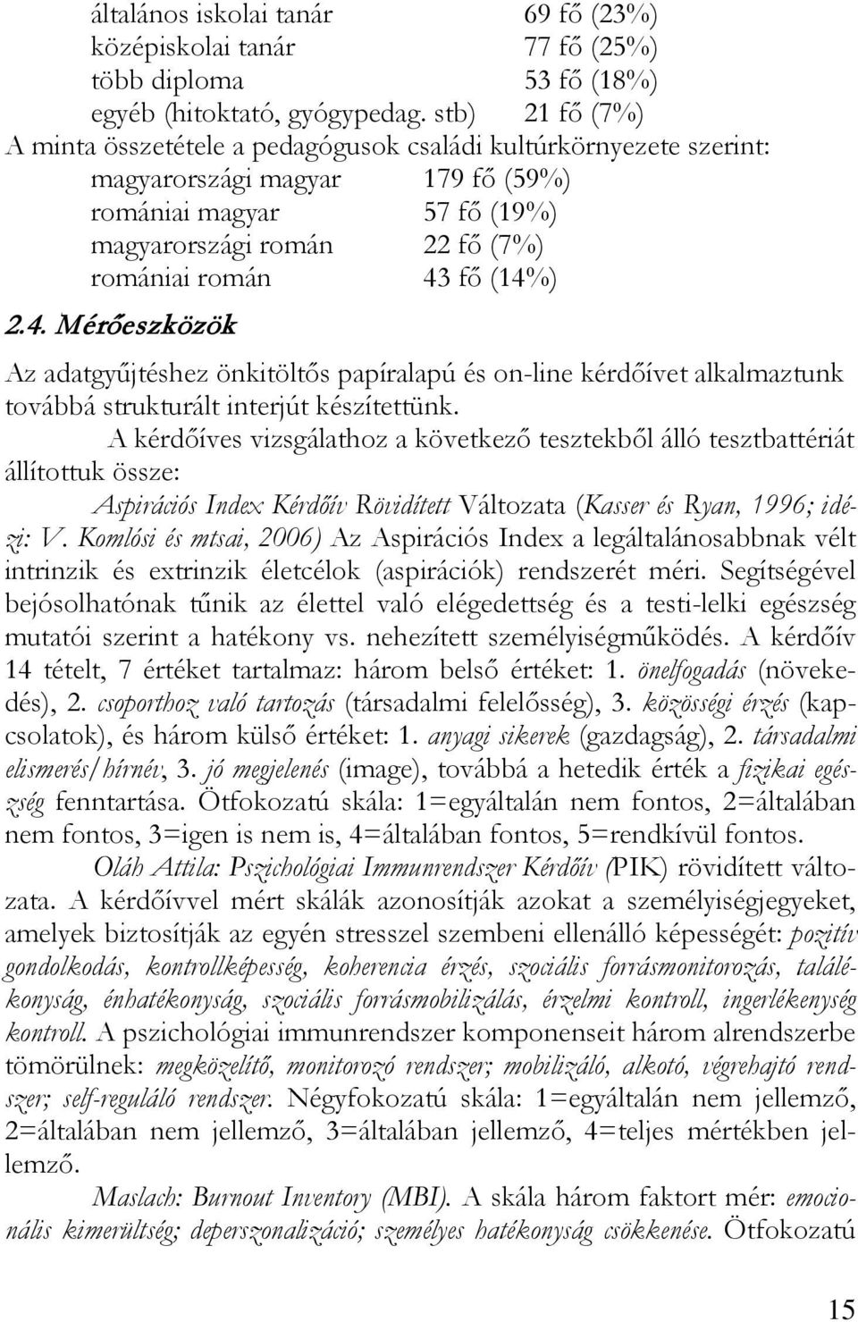 (14%) 2.4. Mérőeszközök Az adatgyűjtéshez önkitöltős papíralapú és on-line kérdőívet alkalmaztunk továbbá strukturált interjút készítettünk.