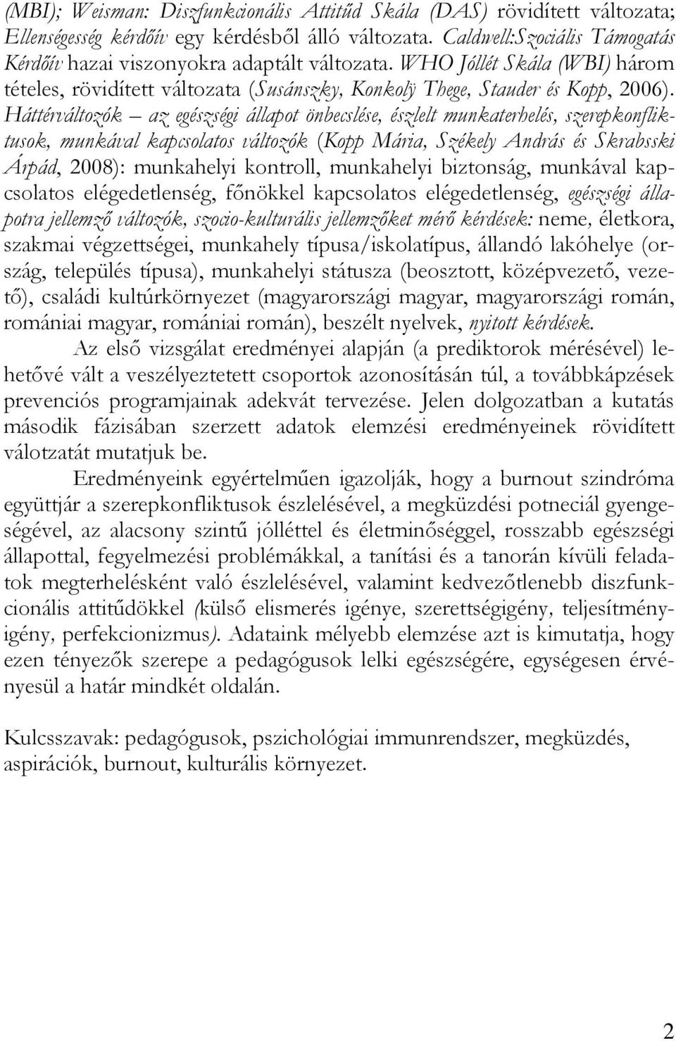 Háttérváltozók az egészségi állapot önbecslése, észlelt munkaterhelés, szerepkonfliktusok, munkával kapcsolatos változók (Kopp Mária, Székely András és Skrabsski Árpád, 2008): munkahelyi kontroll,