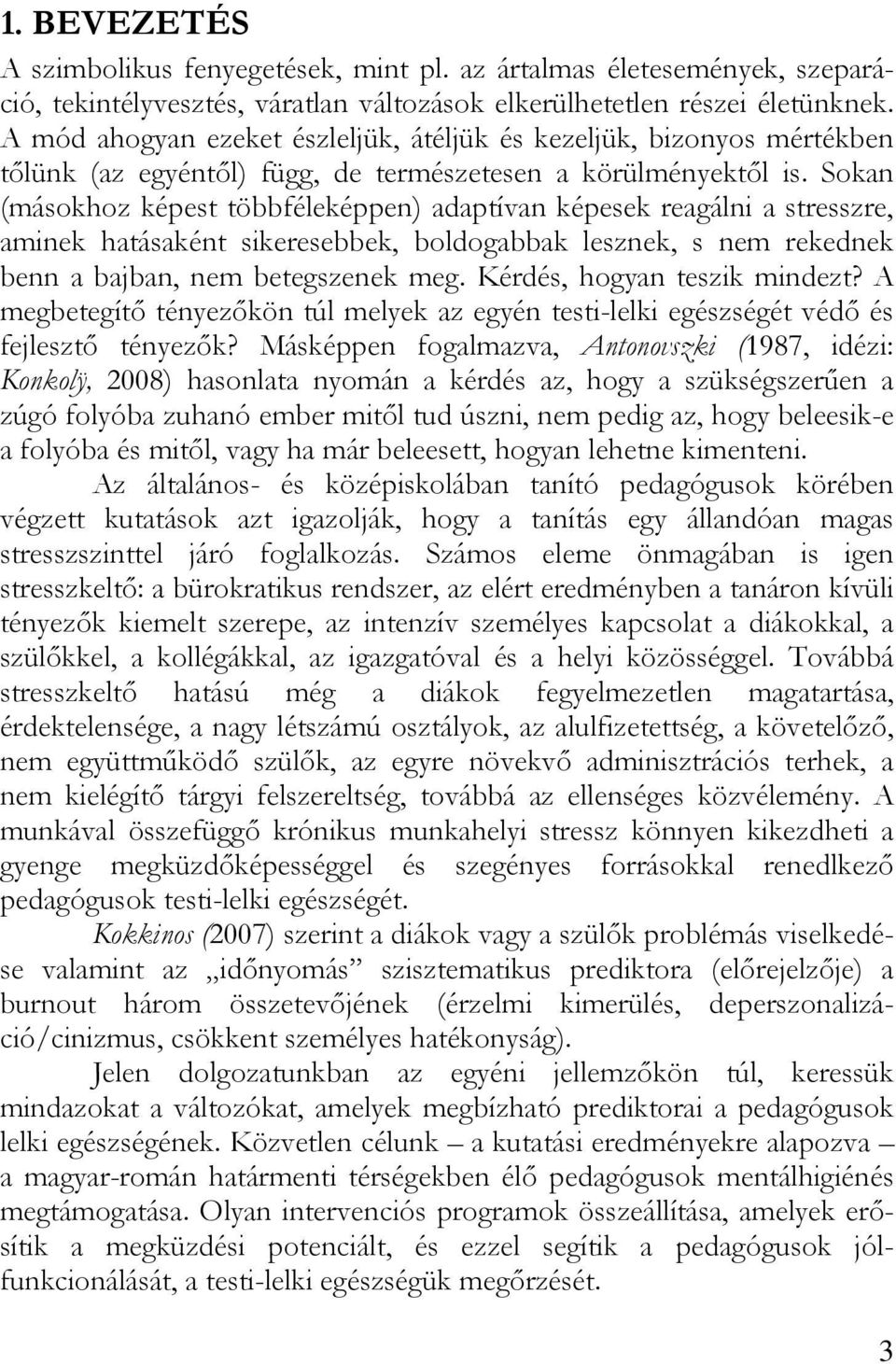 Sokan (másokhoz képest többféleképpen) adaptívan képesek reagálni a stresszre, aminek hatásaként sikeresebbek, boldogabbak lesznek, s nem rekednek benn a bajban, nem betegszenek meg.