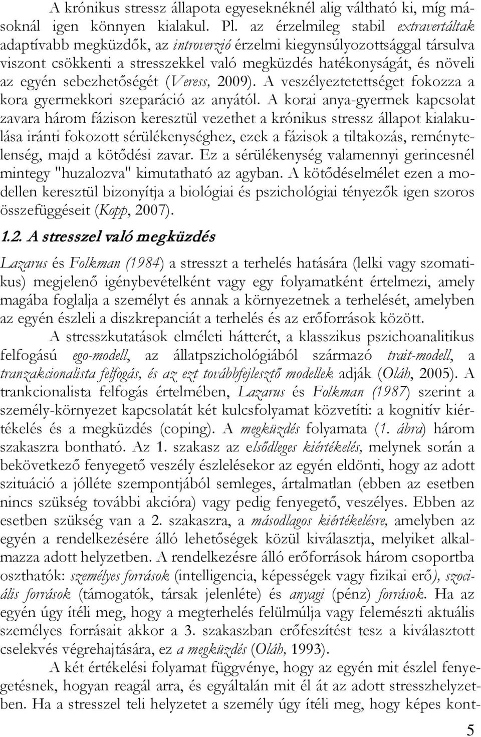 sebezhetőségét (Veress, 2009). A veszélyeztetettséget fokozza a kora gyermekkori szeparáció az anyától.