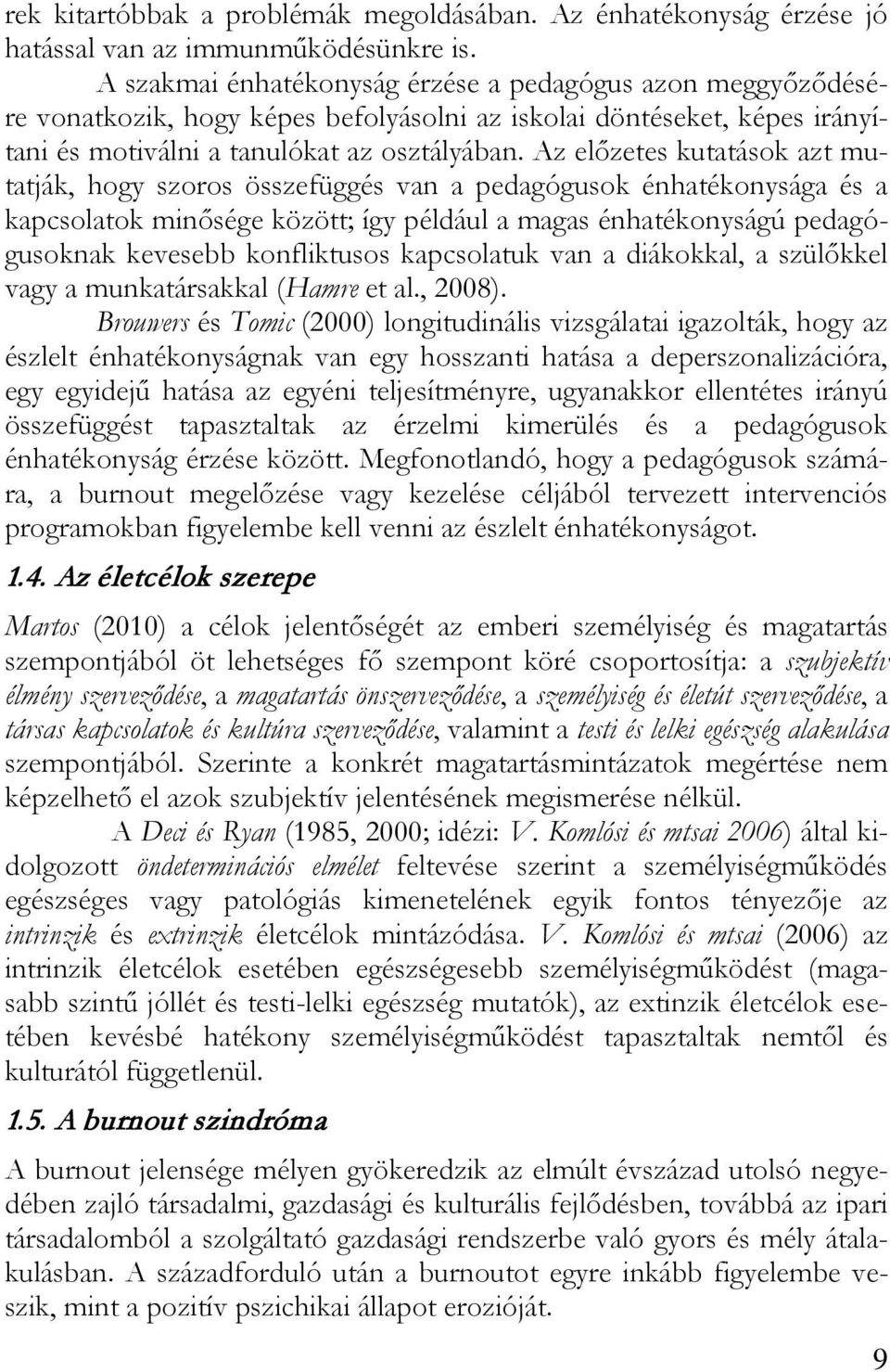 Az előzetes kutatások azt mutatják, hogy szoros összefüggés van a pedagógusok énhatékonysága és a kapcsolatok minősége között; így például a magas énhatékonyságú pedagógusoknak kevesebb konfliktusos