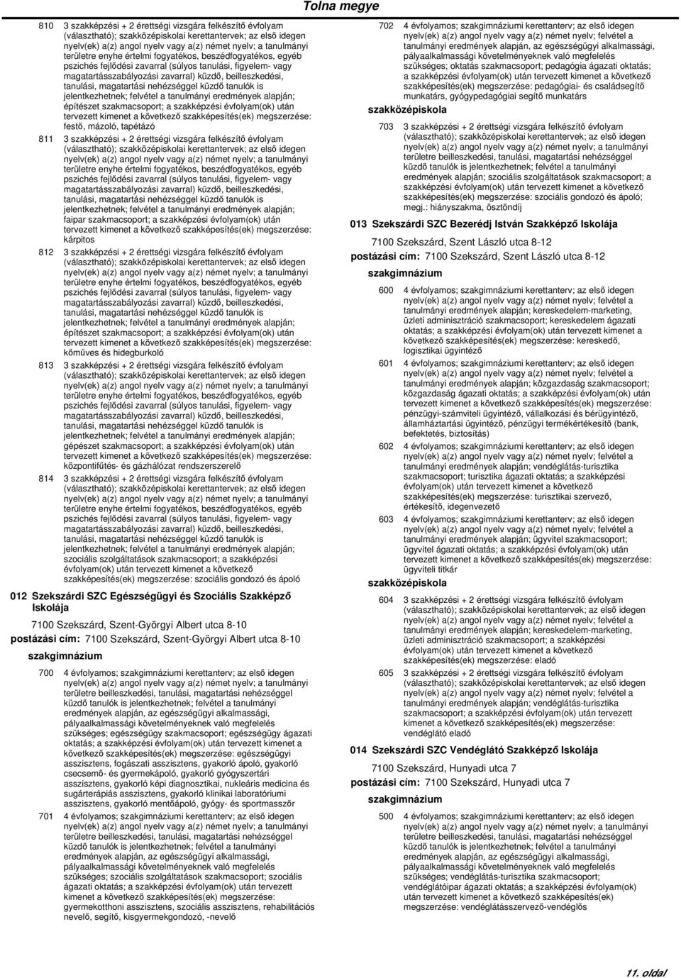 szakképzési + 2 érettségi vizsgára felkészítő évfolyam területre enyhe értelmi fogyatékos, beszédfogyatékos, egyéb építészet szakmacsoport; a szakképzési évfolyam(ok) után kőműves és hidegburkoló 813