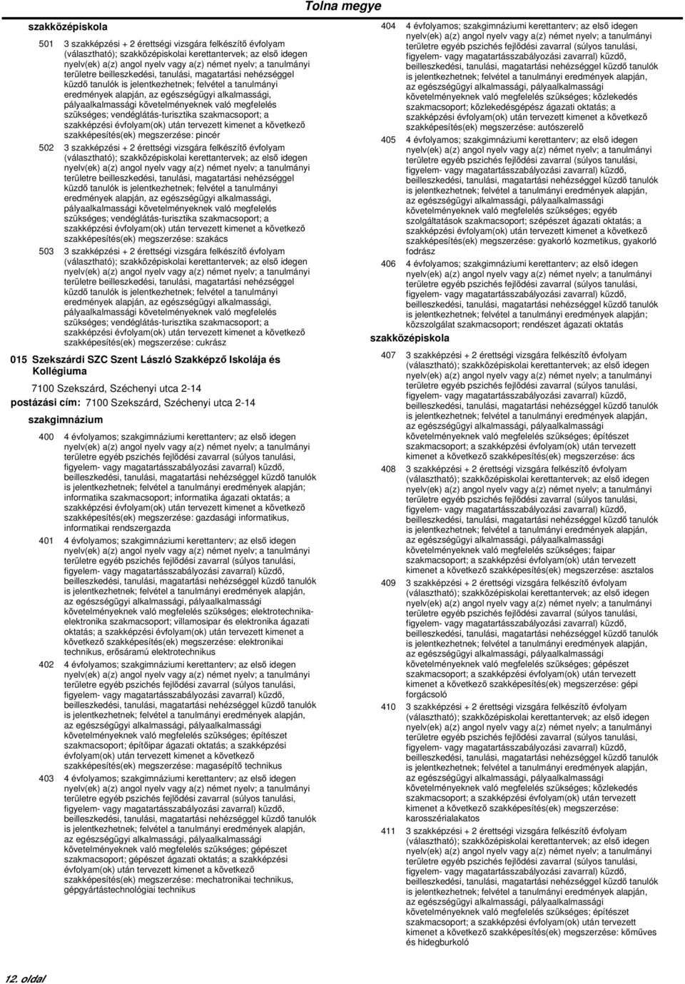 szakács 503 3 szakképzési + 2 érettségi vizsgára felkészítő évfolyam eredmények alapján, az egészségügyi alkalmassági, szükséges; vendéglátás-turisztika szakmacsoport; a szakképesítés(ek)