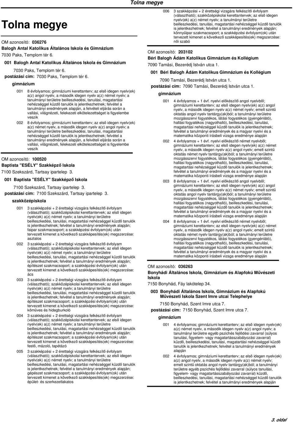 001 8 évfolyamos; i kerettanterv; az első idegen nyelv(ek) a(z) angol nyelv, a második idegen nyelv a(z) német nyelv; a tanulmányi területre beilleszkedési, tanulási, magatartási tanulmányi