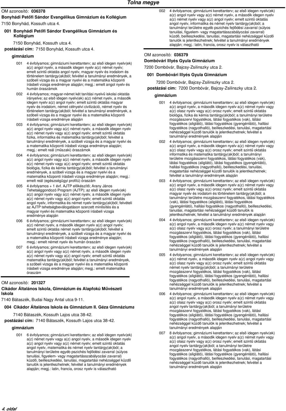 001 4 évfolyamos; i kerettanterv; az első idegen nyelv(ek) a(z) angol nyelv, a második idegen nyelv a(z) német nyelv; emelt szintű oktatás angol nyelv, magyar nyelv és irodalom és történelem