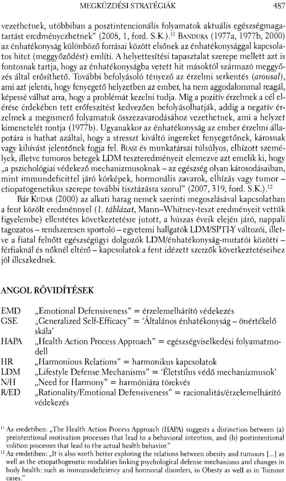 A helyettesítési tapasztalat szerepe mellett azt is fontosnak tartja, hogy az énhatékonyságba vetett hit másoktól származó meggyőzés által erősíthető.